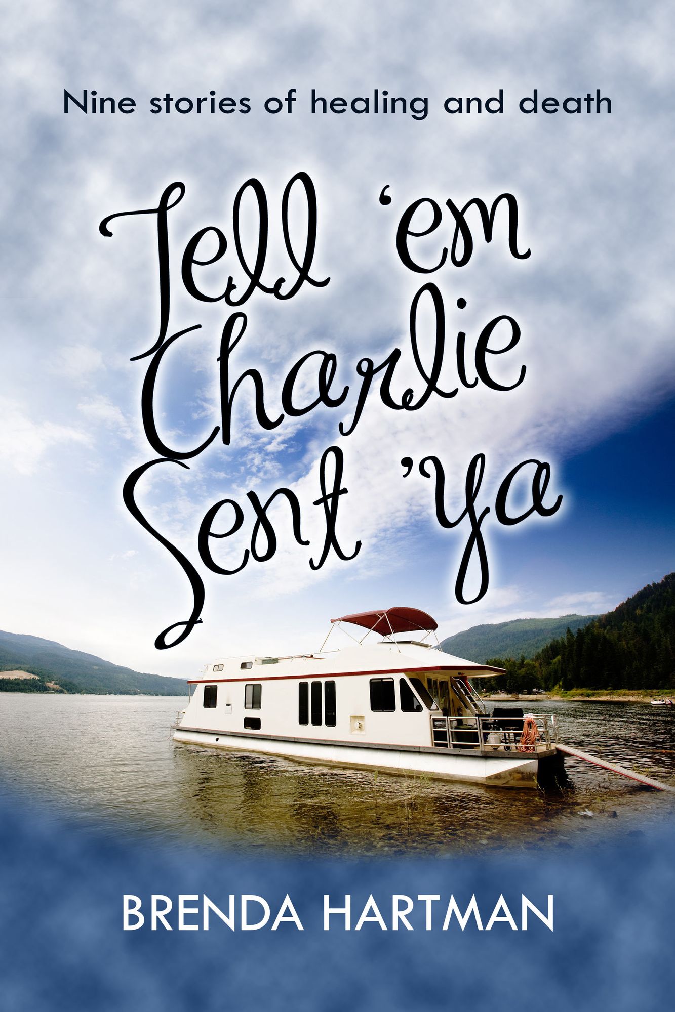 Tell 'Em Charlie Sent 'Ya: Nine Stories of Healing and Death