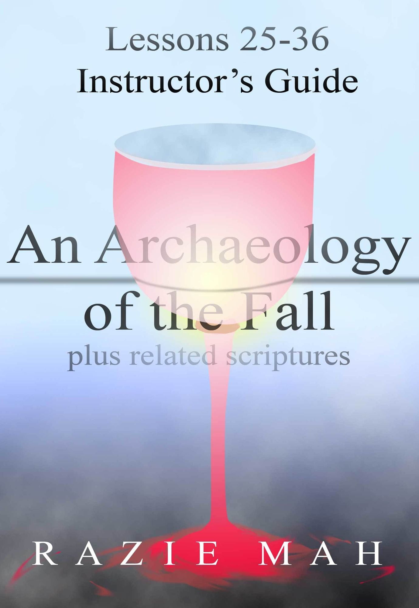 Lessons 25-36 for Instructor's Guide to An Archaeology of the Fall and Related Scriptures