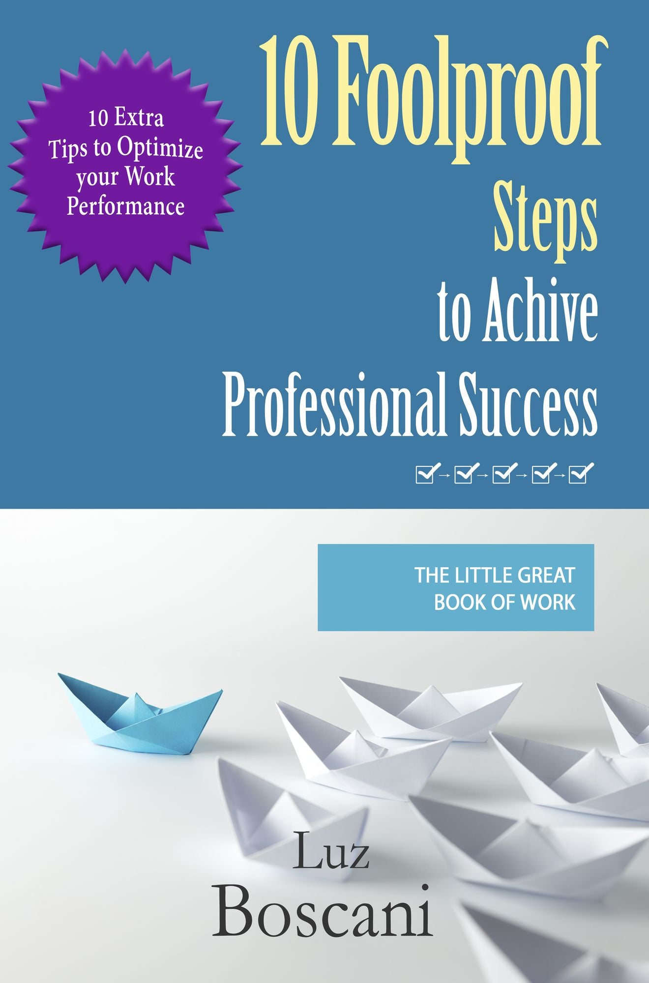 10 Foolproof Steps to Achieve Professional Success. The Little Great Book of Work.