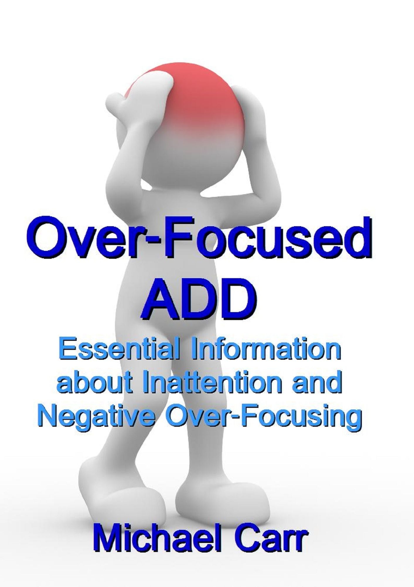 Over-Focused ADD: Essential Information about Inattention and Negative Over-Focusing