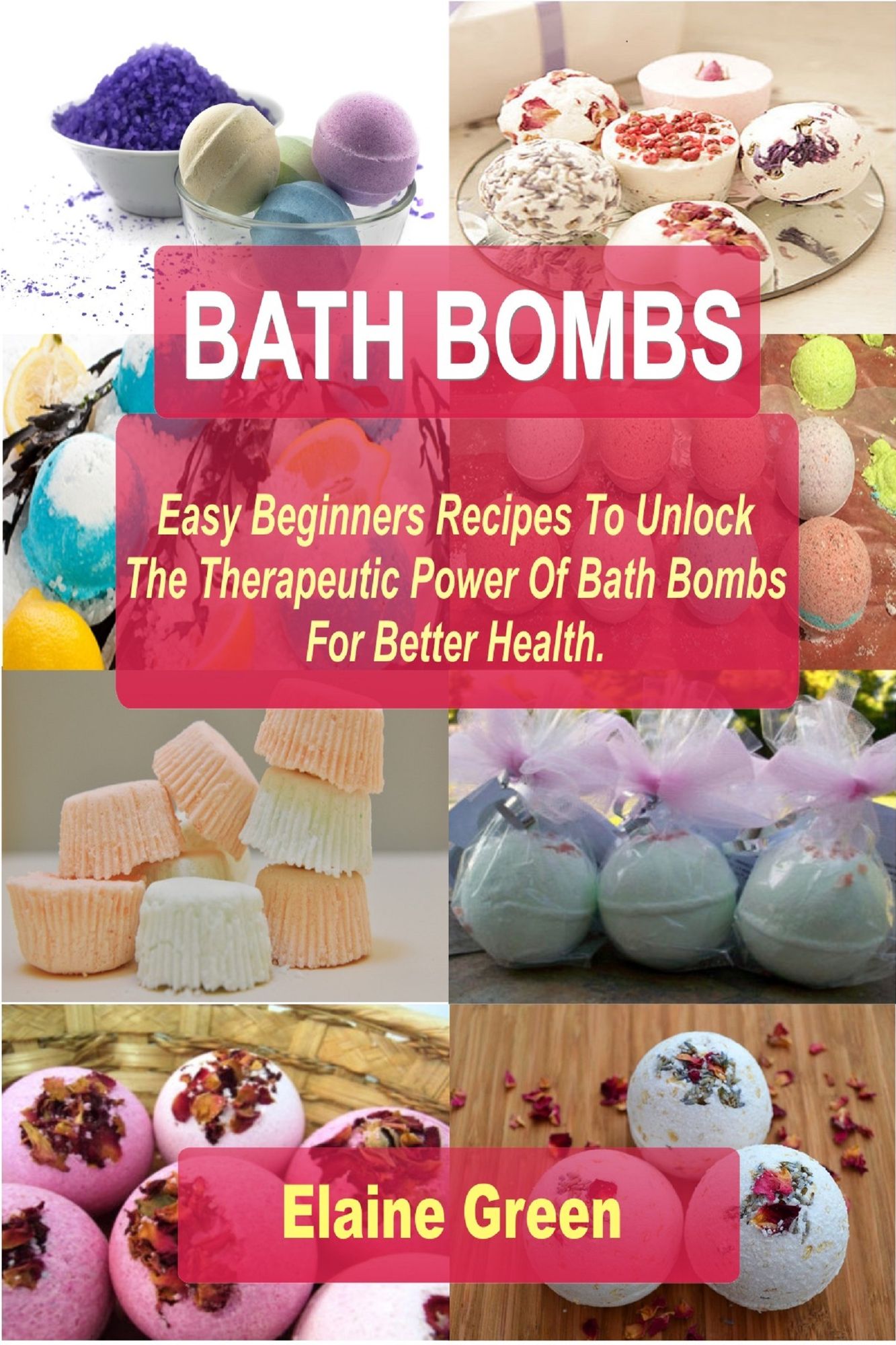 Bath Bombs :Easy Beginners Recipes To Unlock The Therapeutic Power Of Bath Bombs For Better Health
