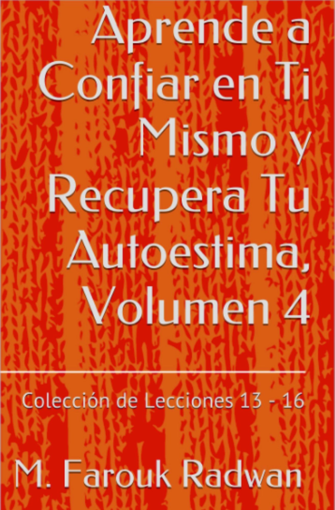 Aprende a Confiar en Ti Mismo y Recupera Tu Autoestima, Volumen 4