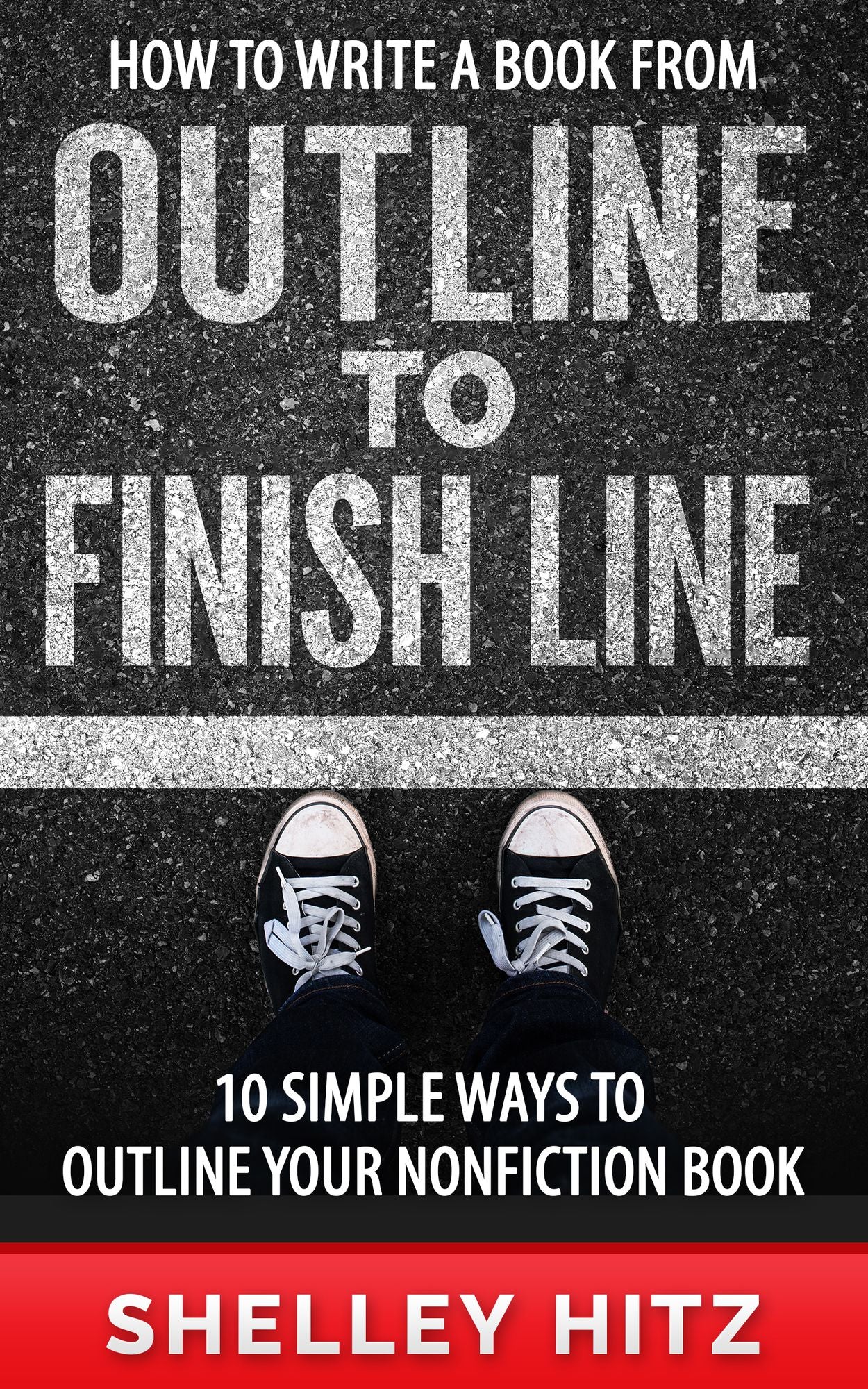 How to Write a Book From Outline to Finish Line: 10 Simple Ways to Outline Your Nonfiction Book