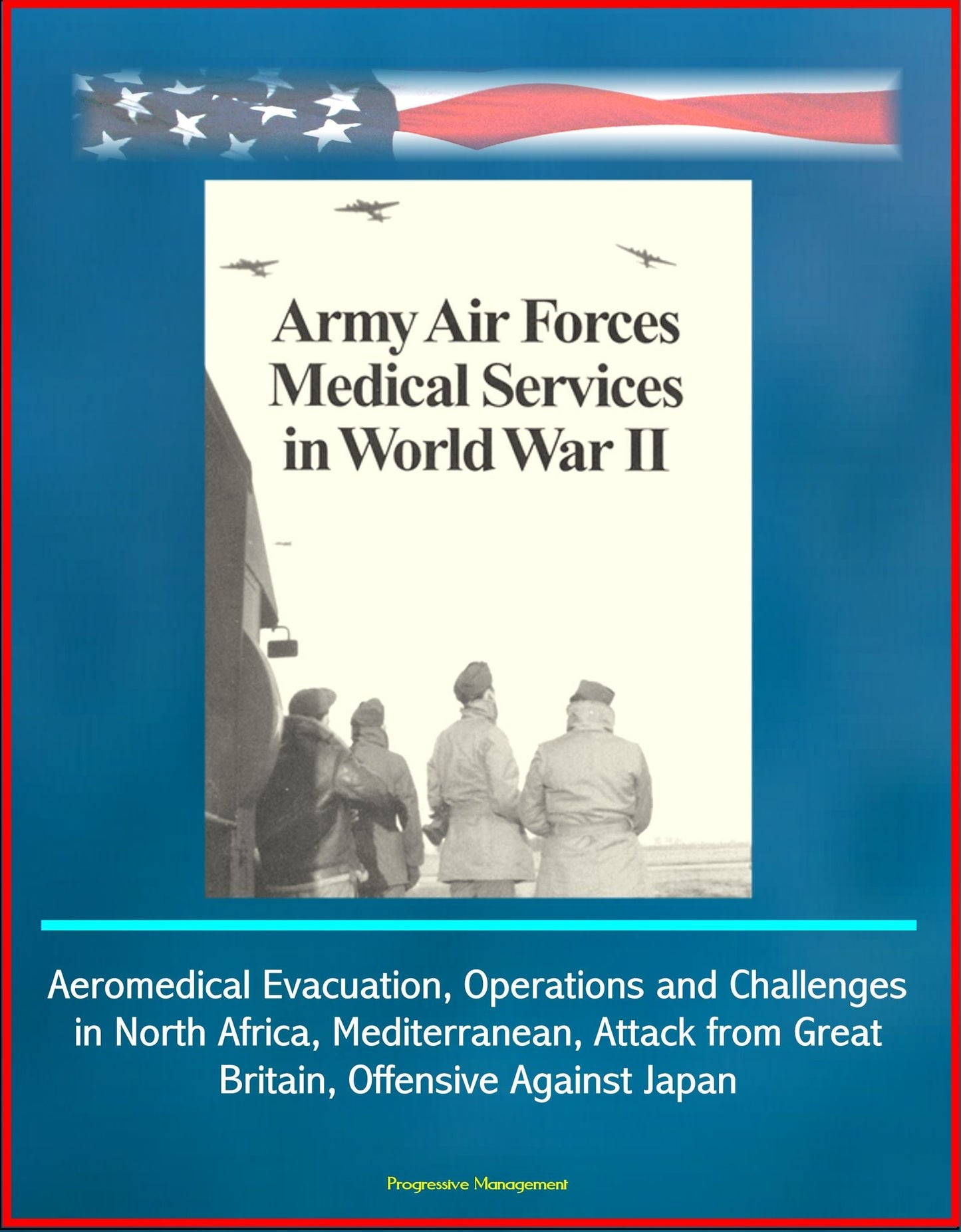 Army Air Forces (AAF) Medical Services in World War II - Aeromedical Evacuation, Operations and Challenges in North Africa, Mediterranean, Attack from Great Britain, Offensive Against Japan