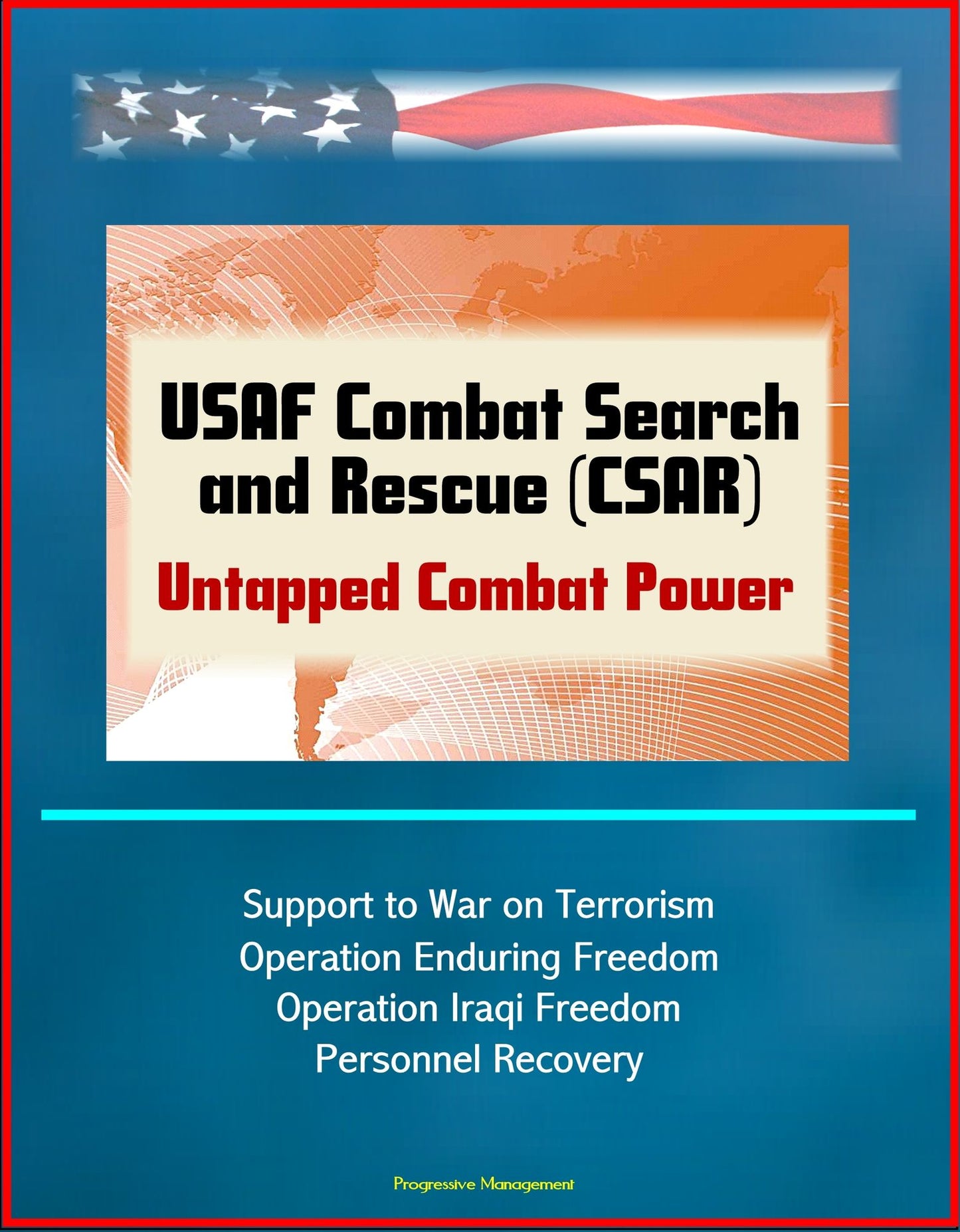 USAF Combat Search and Rescue (CSAR): Untapped Combat Power - Support to War on Terrorism, Operation Enduring Freedom, Operation Iraqi Freedom, Personnel Recovery