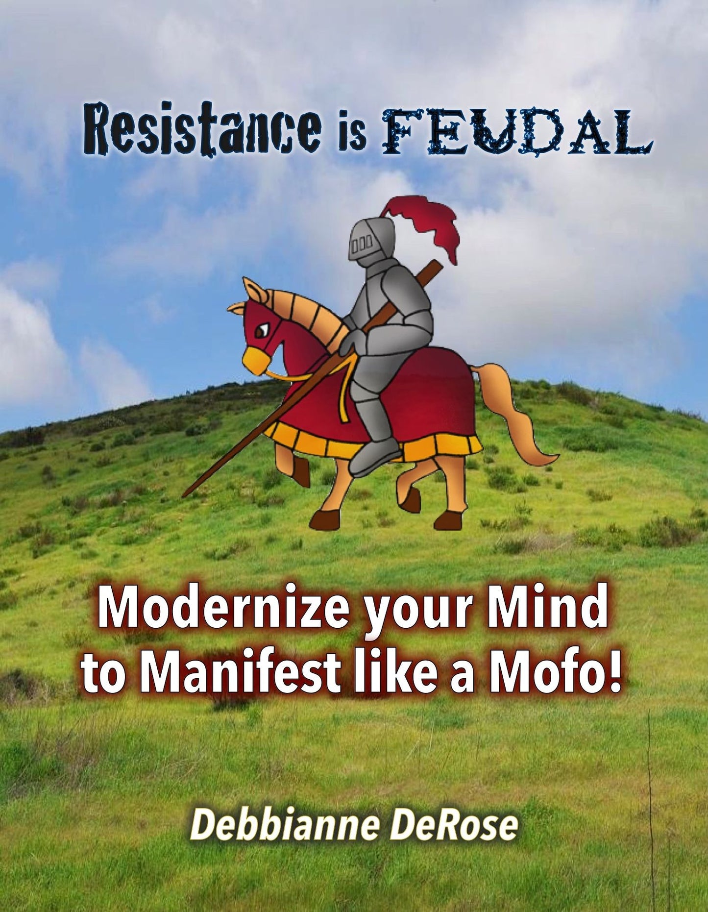 Resistance is Feudal: Modernize Your Mind to Manifest Like a Mofo!