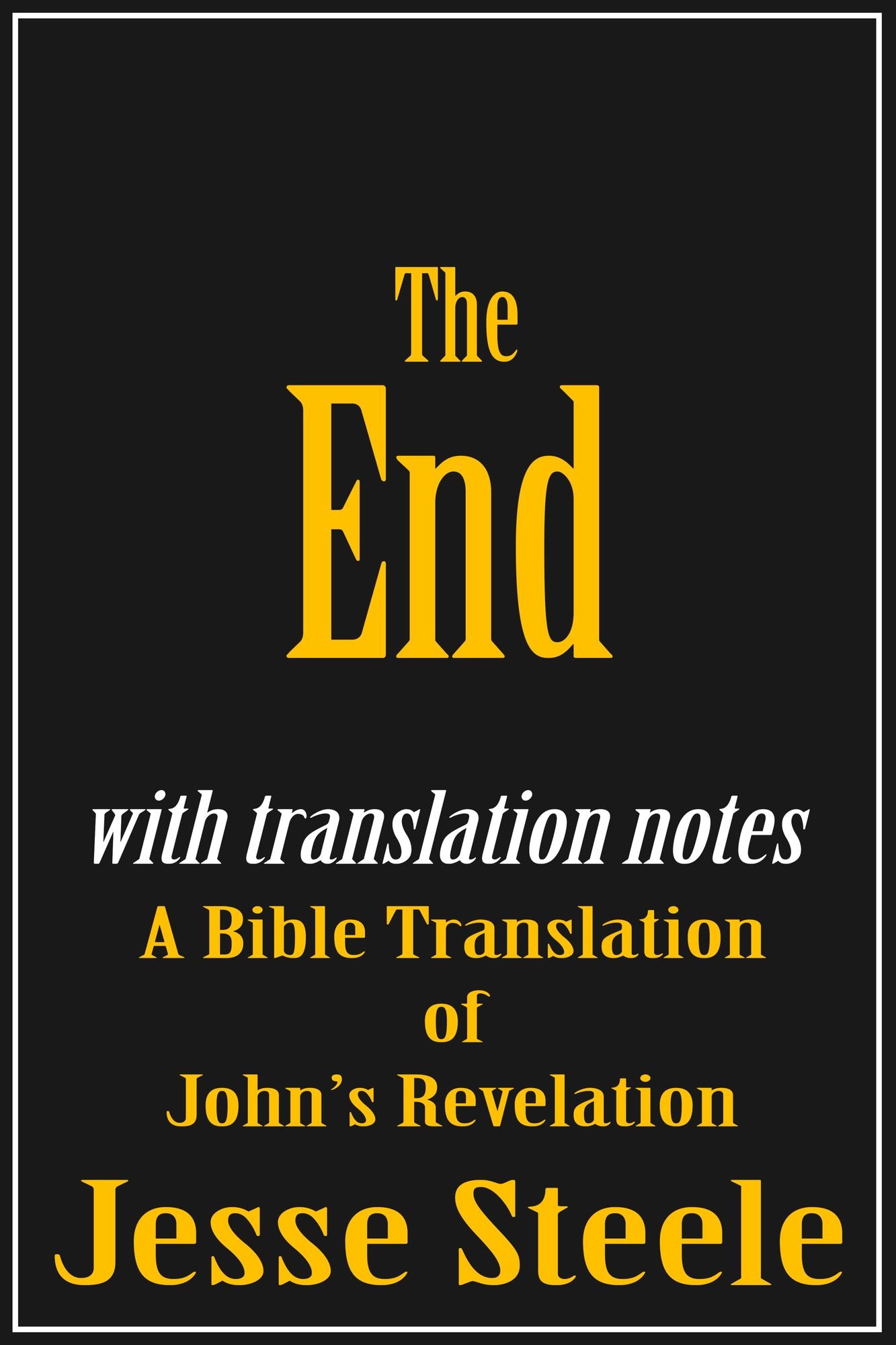The End: A Bible Translation of John's Revelation (with Translation Notes)