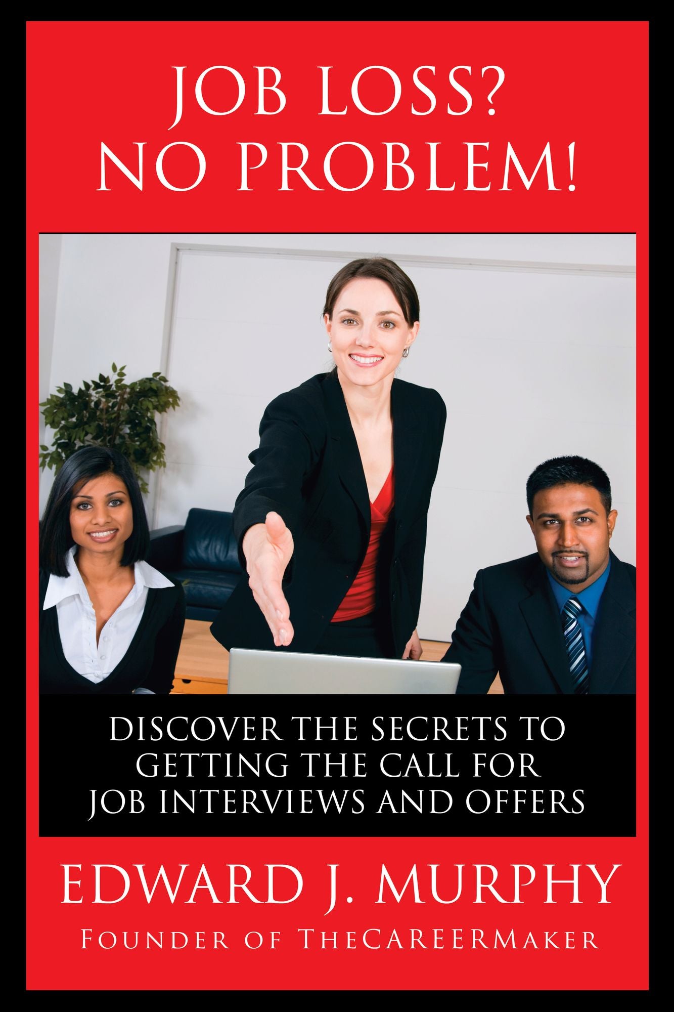 Job Loss? No Problem: Discover the Secrets to Getting the Call for Job Interviews and Offers.