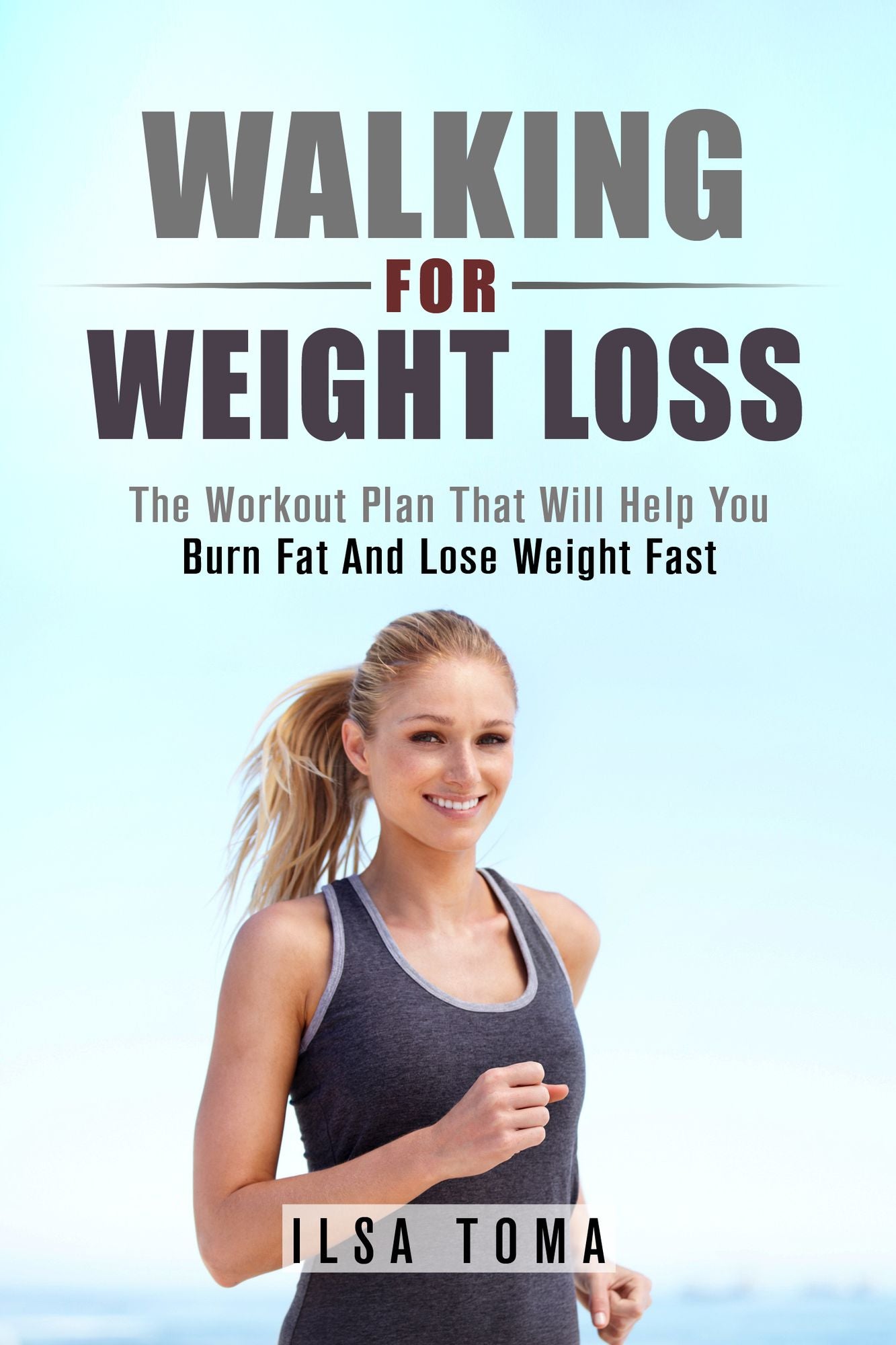 Walking For Weight Loss: The Workout Plan That Will Help You Burn Fat And Lose Weight Fast