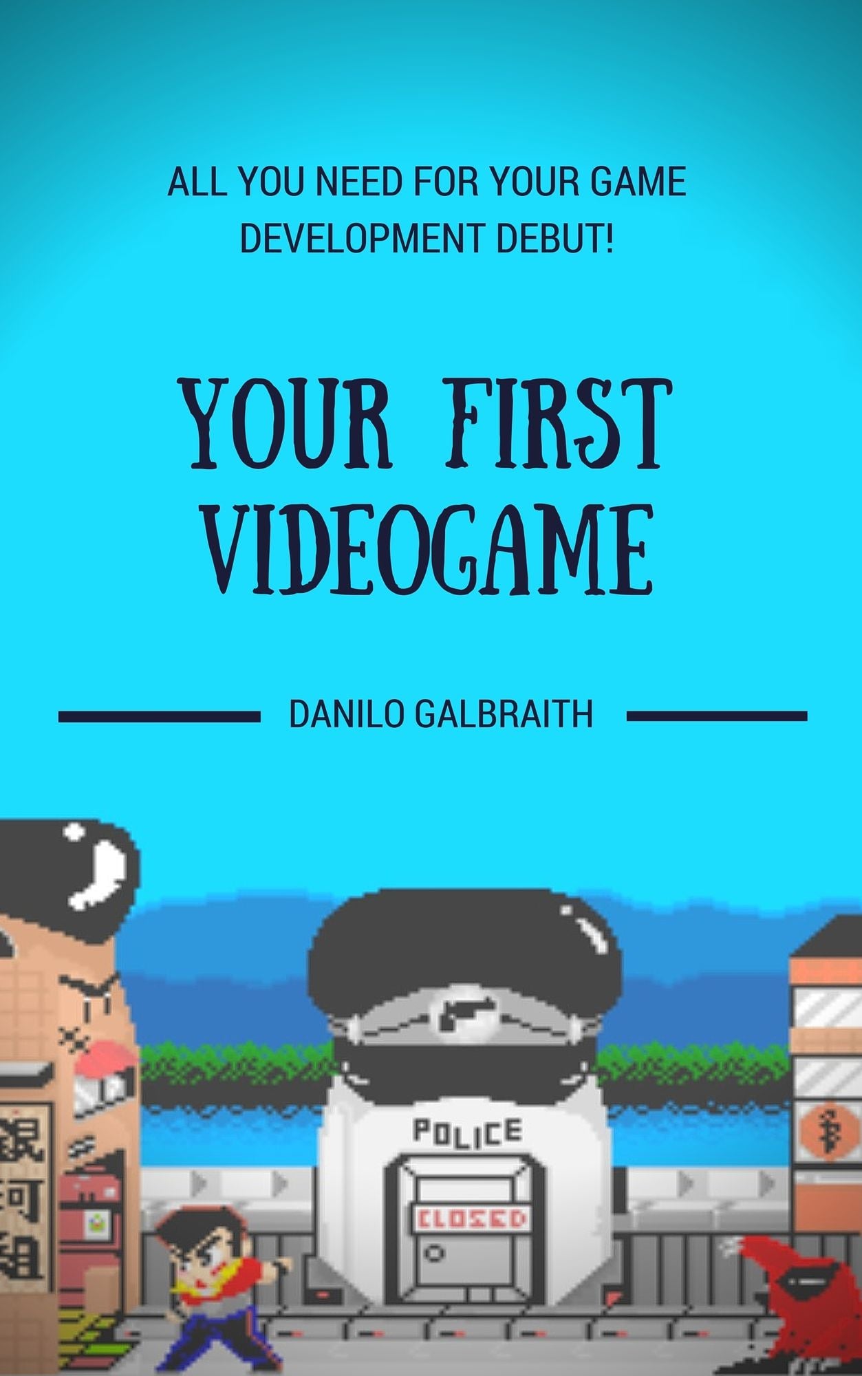 Your First Videogame: All You Need For Your Game Development Debut!