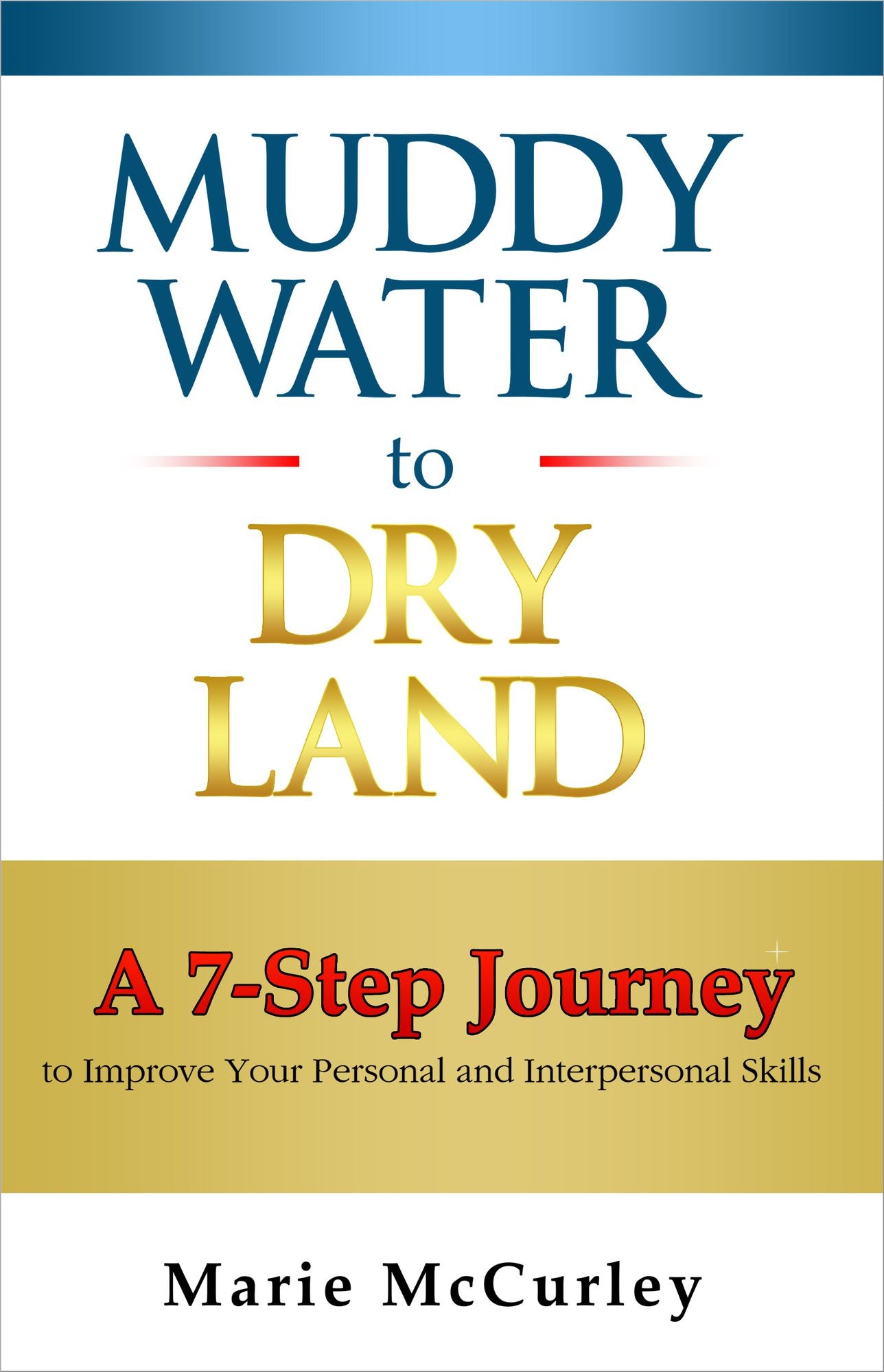 Muddy Water to Dry Land: A Seven-Step Journey to Improve Your Personal and Interpersonal Skills