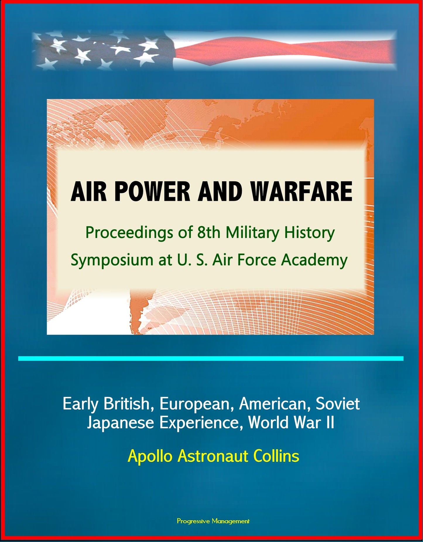 Air Power and Warfare: Proceedings of 8th Military History Symposium at U.S. Air Force Academy - Early British, European, American, Soviet, Japanese Experience, World War II, Apollo Astronaut Collins