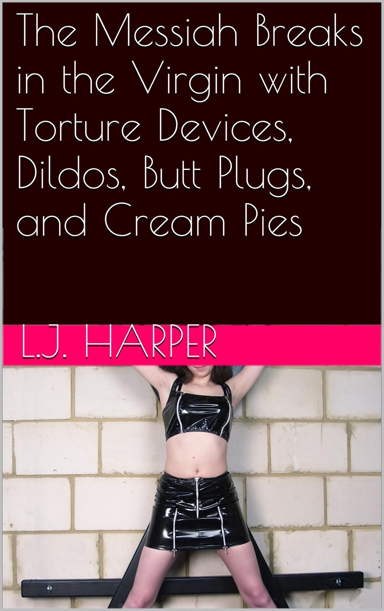 The Messiah Breaks in the Virgin with Torture Devices, Dildos, Butt Plugs, and Cream Pies