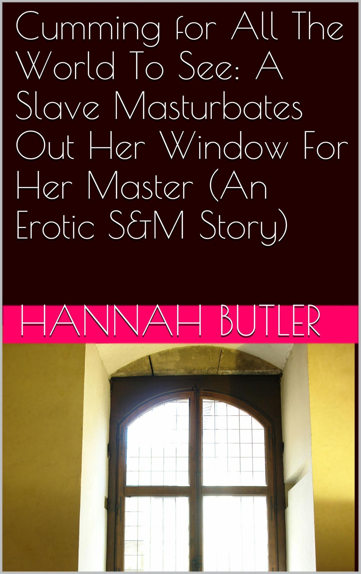 Cumming for All The World To See: A Slave Masturbates Out Her Window For Her Master (An Erotic S&M Story)