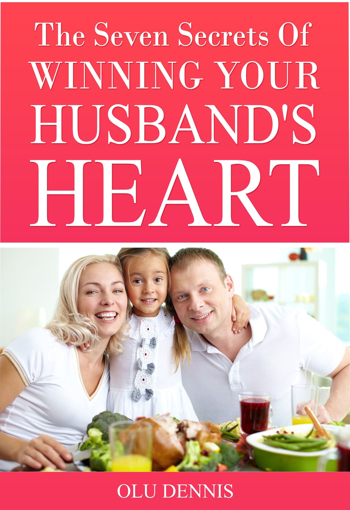 The Seven Secrets Of Winning Your Husband's Heart