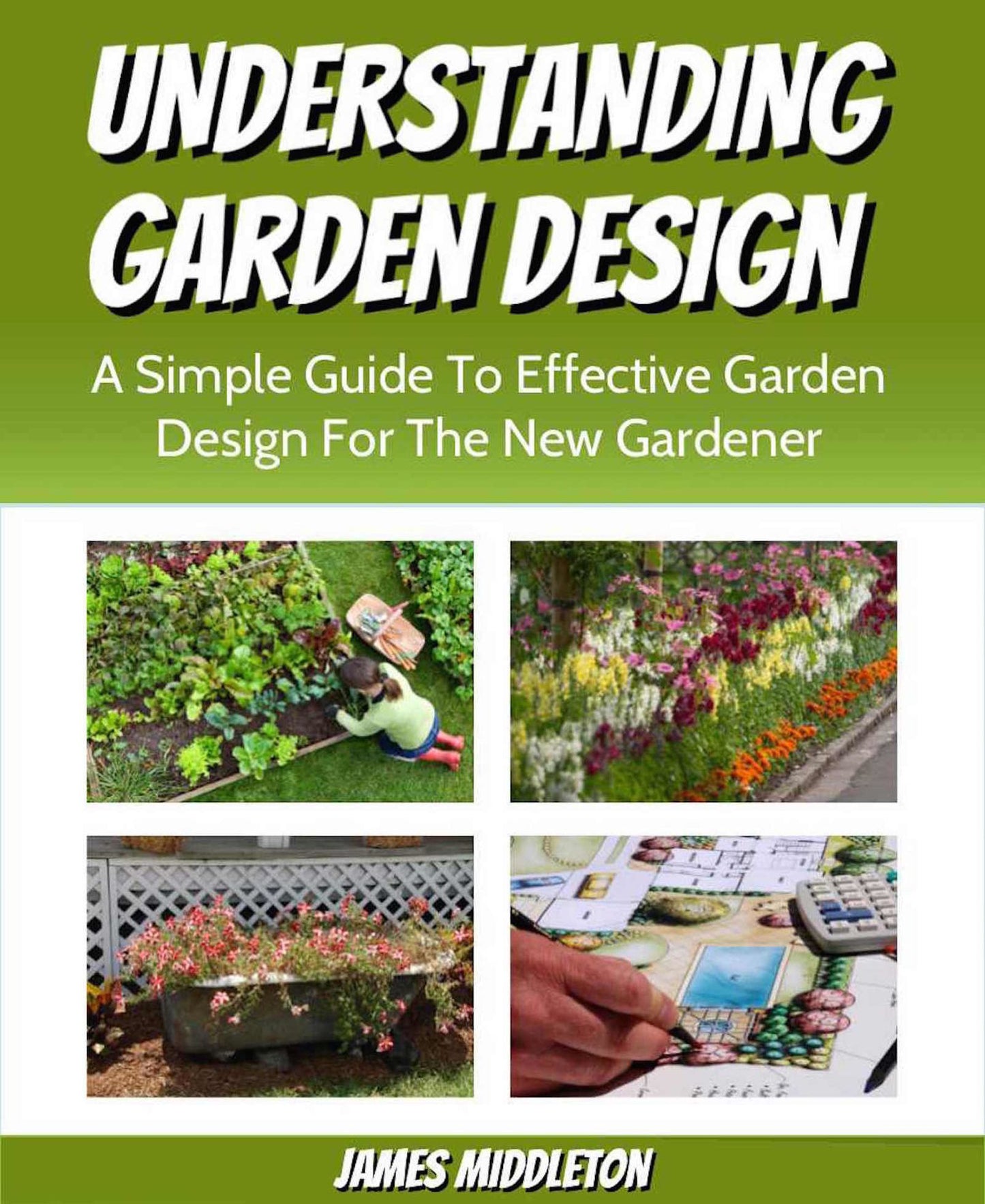 Understanding Garden Design: A Simple Guide To Effective Garden Design For The New Gardener
