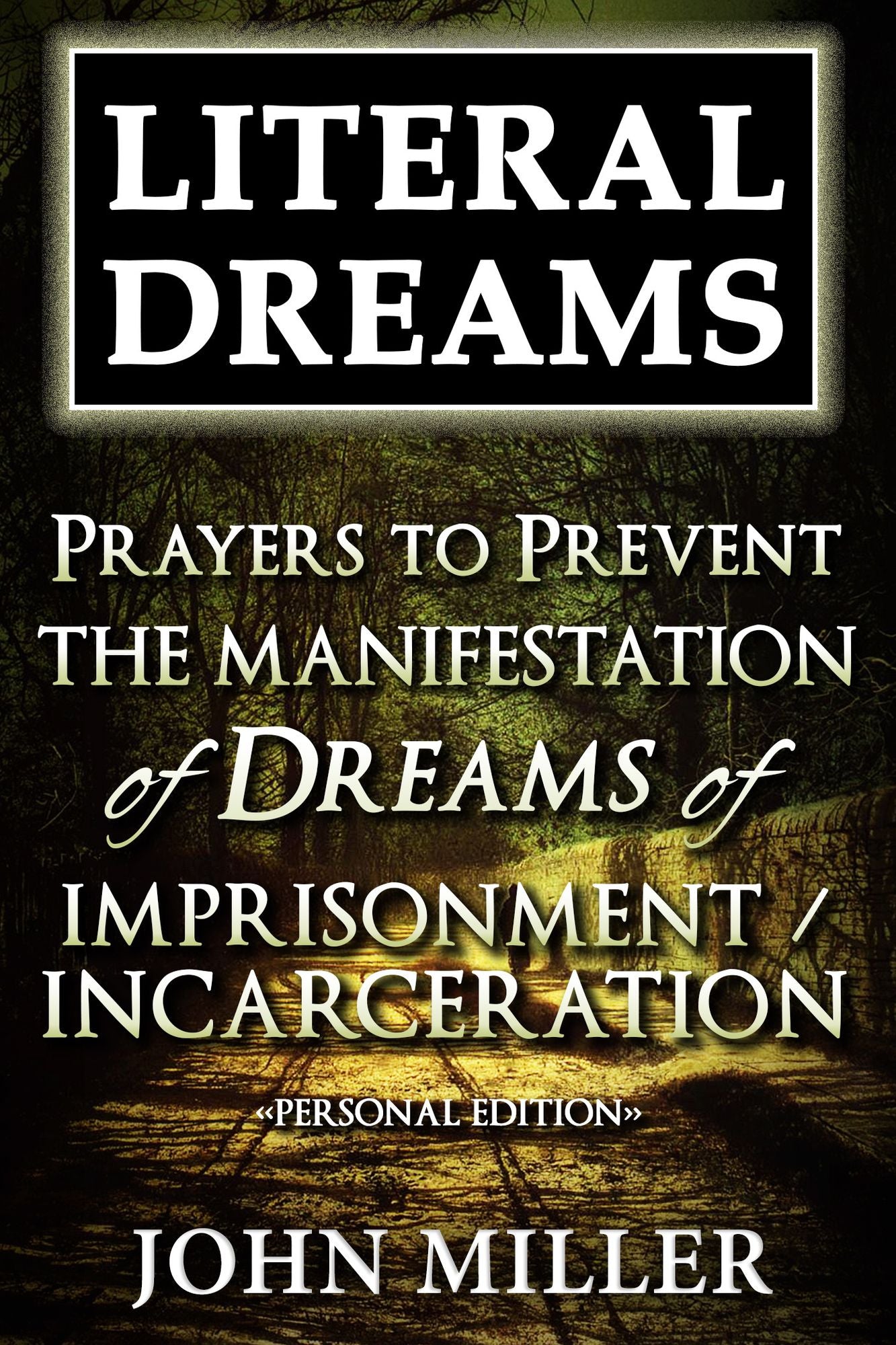 Literal Dreams: Prayers To Prevent The Manifestation Of Dreams Of Imprisonment Or Incarceration - Personal Edition