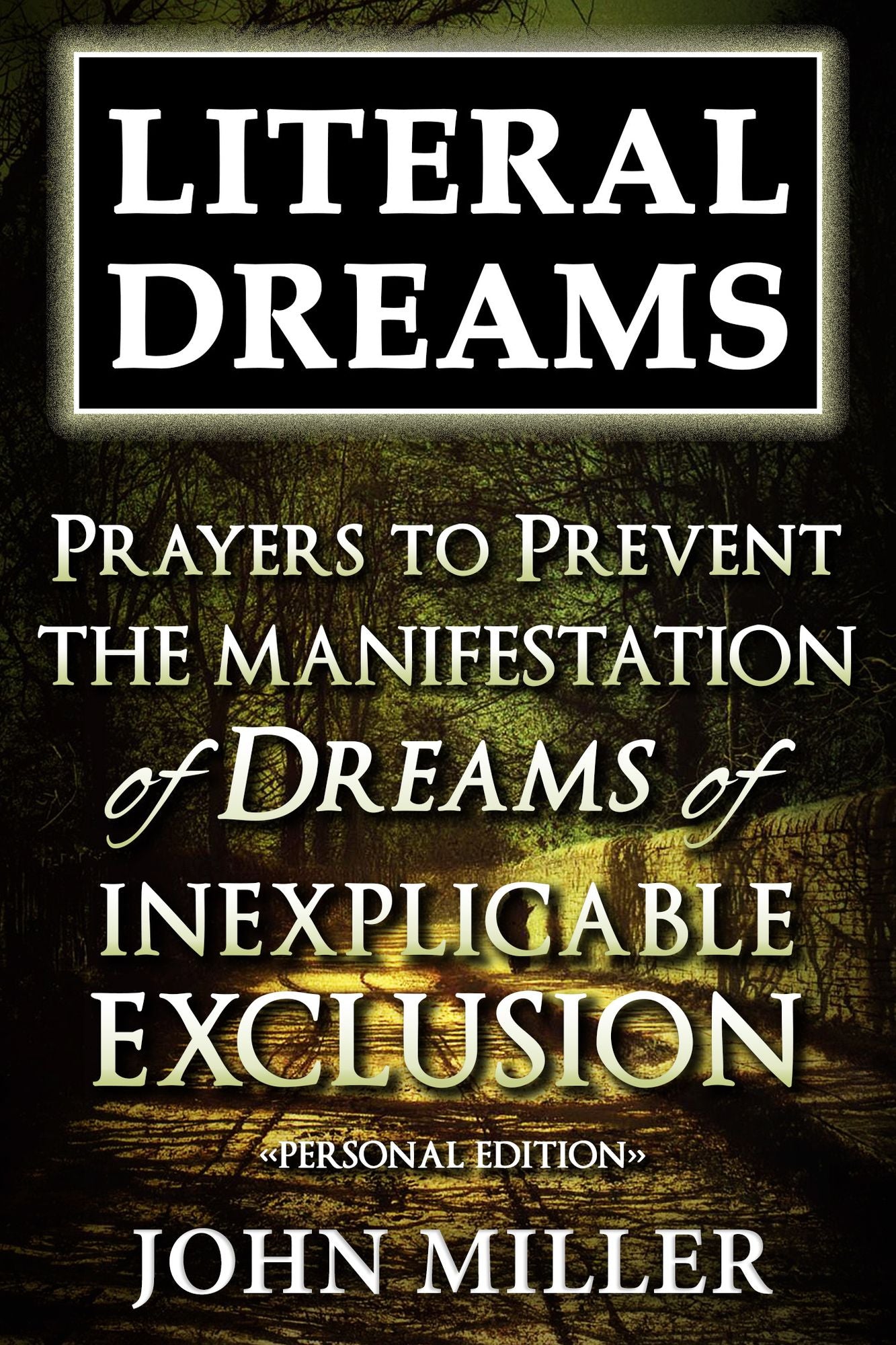 Literal Dreams: Prayers To Prevent The Manifestation Of Dreams Of Inexplicable Exclusion - Personal Edition