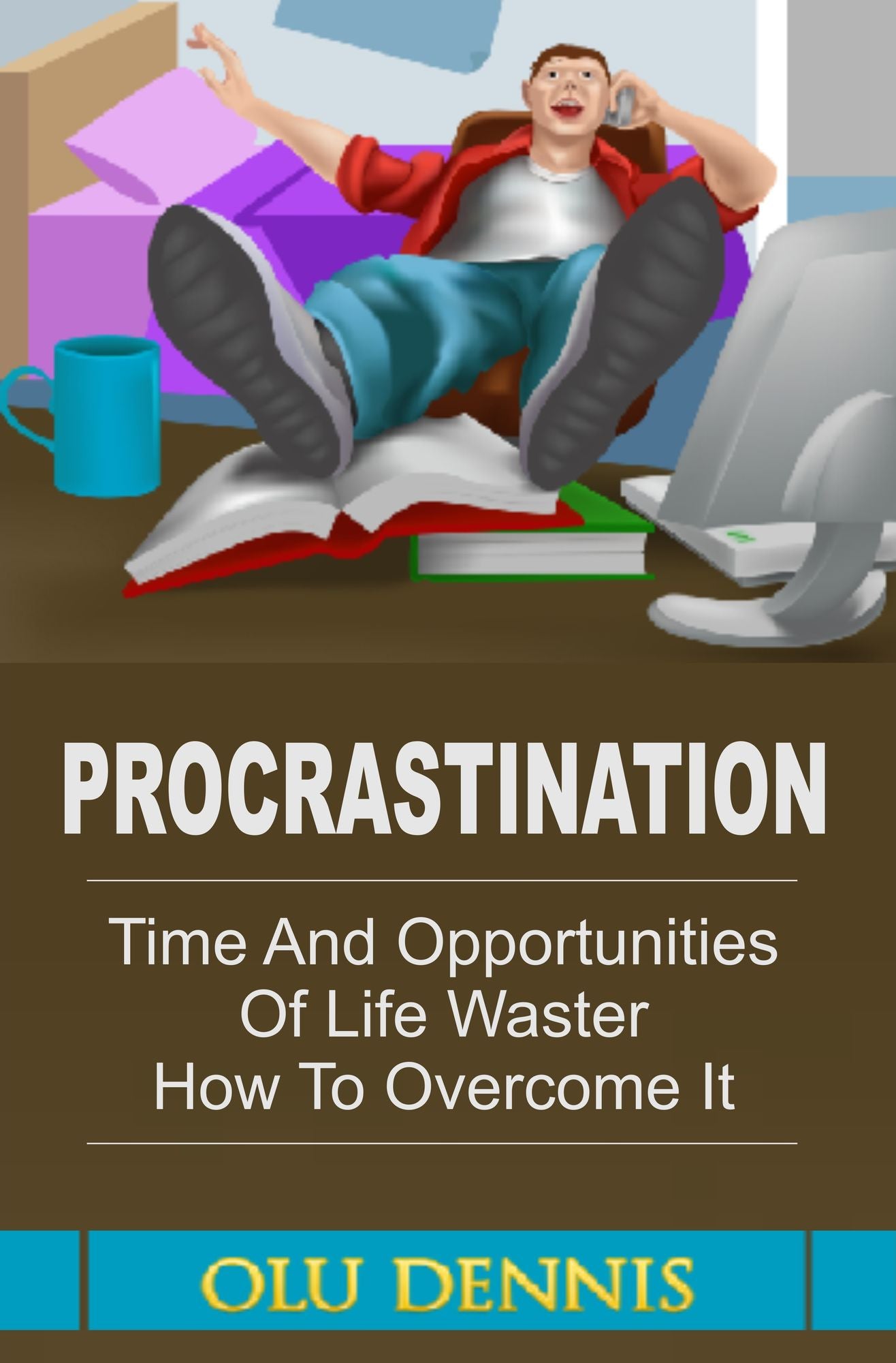 Procrastination: Time And Opportunities Of Life Waster. How To Overcome It.