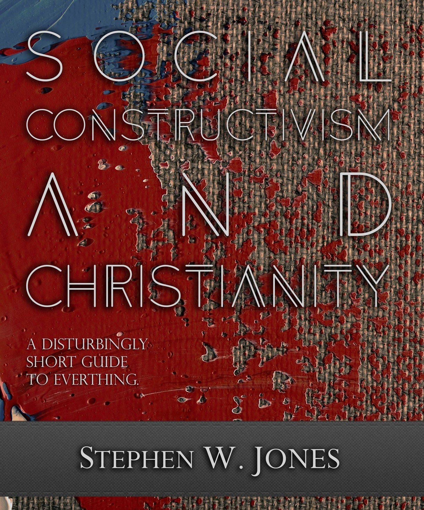 Social Constructivism and Christianity: A Disturbingly Short Guide to Everything