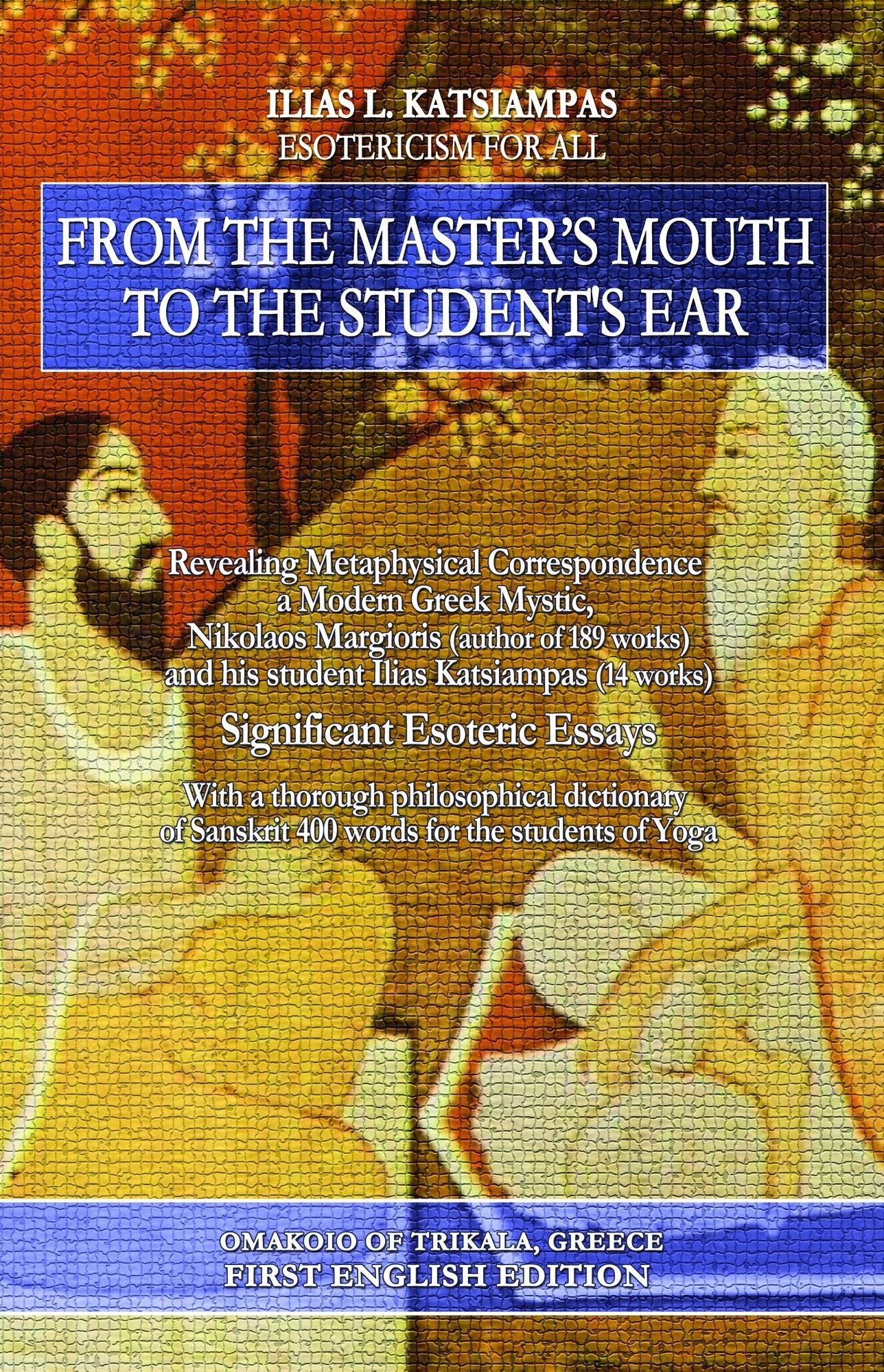 From the master's mouth to the student's ear: Revealing Metaphysical Correspondence - a Modern Greek Mystic, Nikolaos Margioris and his student Ilias Katsiampas. Significant Esoteric Essays.