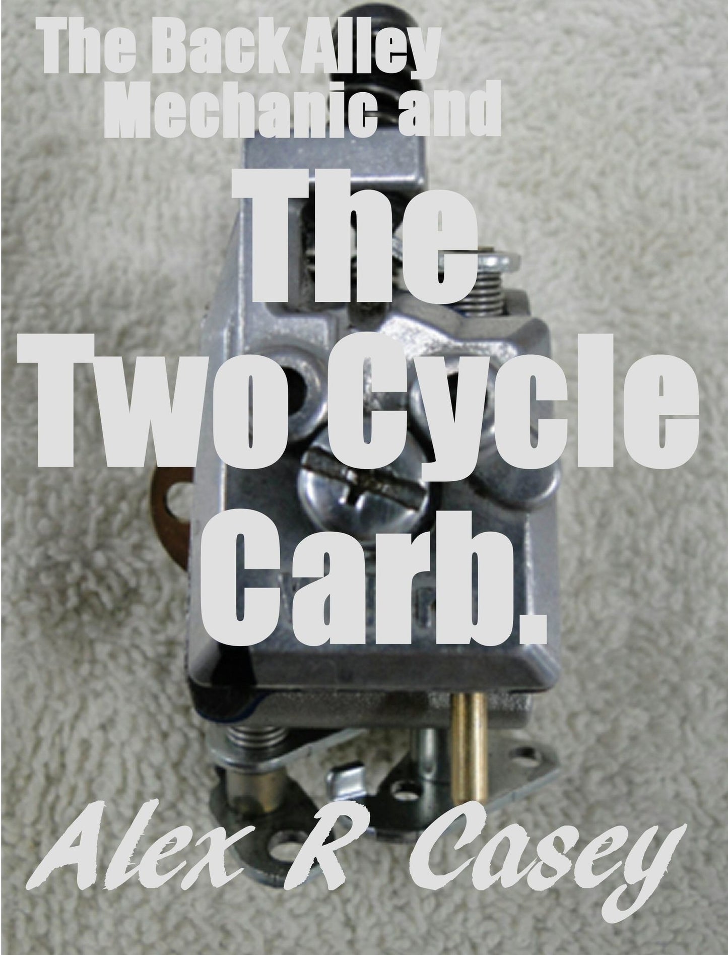 Two Cycle Carburetor and the Back Alley Mechanic