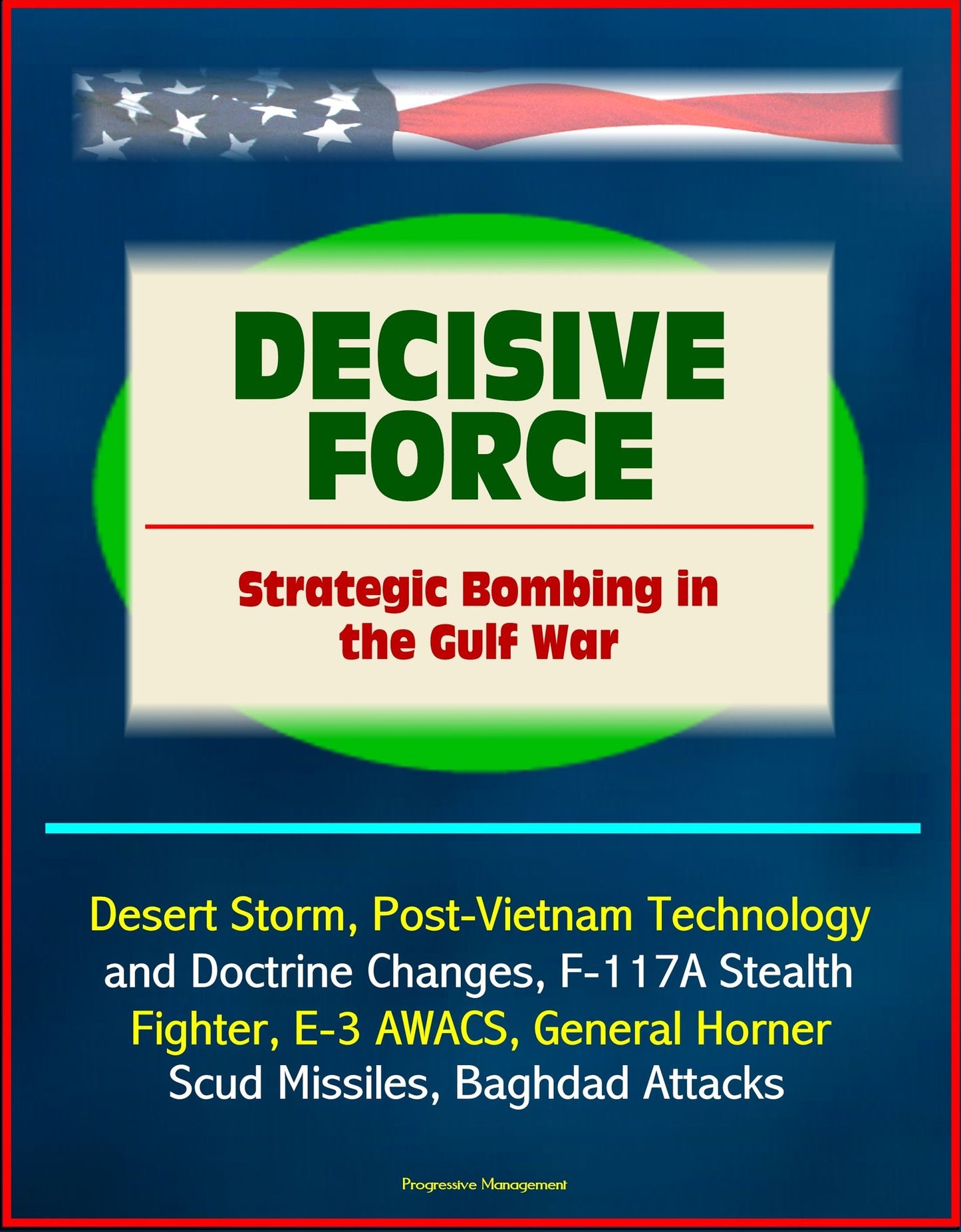 Decisive Force: Strategic Bombing in the Gulf War - Desert Storm, Post-Vietnam Technology and Doctrine Changes, F-117A Stealth Fighter, E-3 AWACS, General Horner, Scud Missiles, Baghdad Attacks