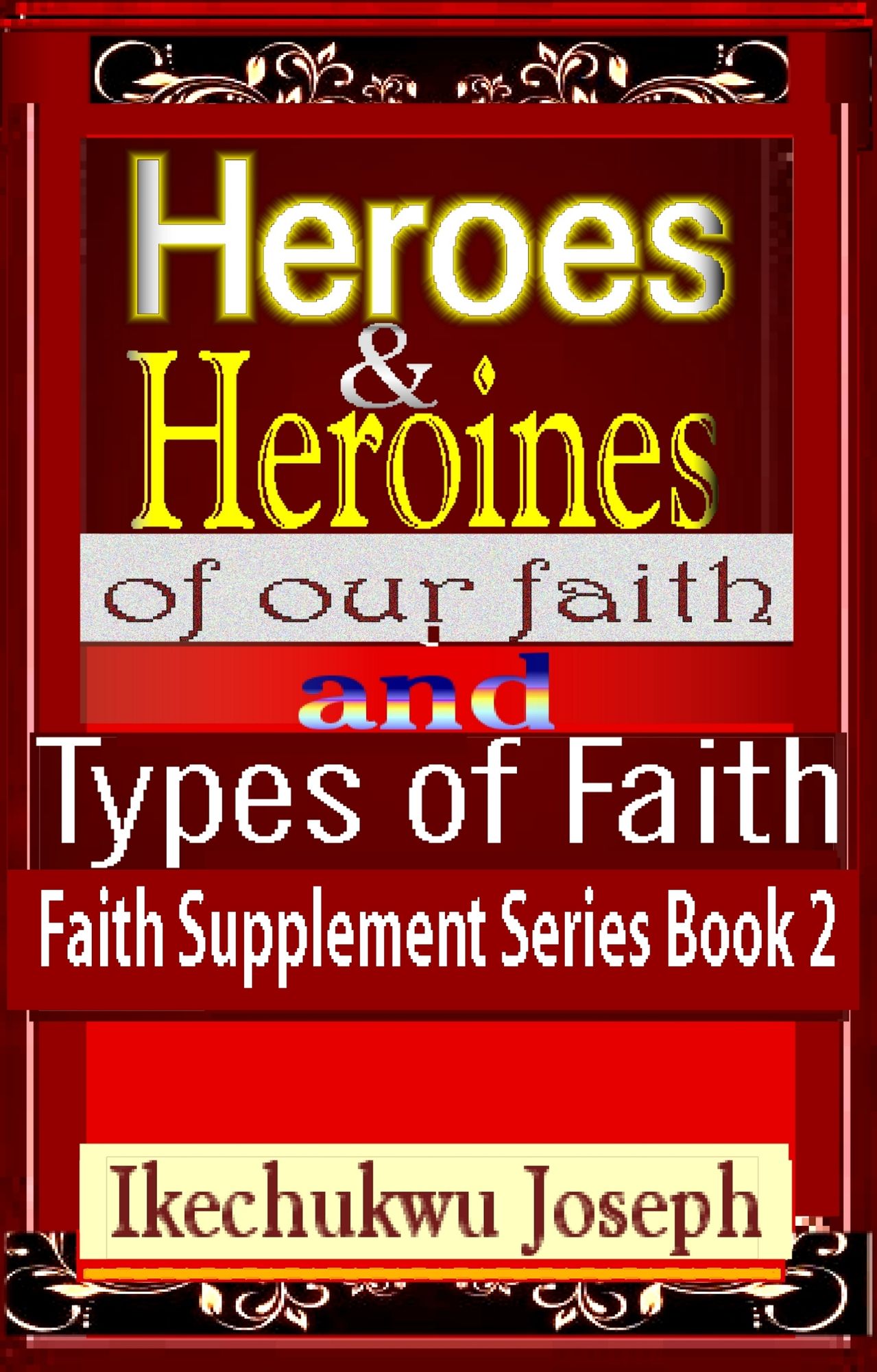 Heroes and Heroines of our Faith and Types of Faith (Faith Supplement Series Book 2)