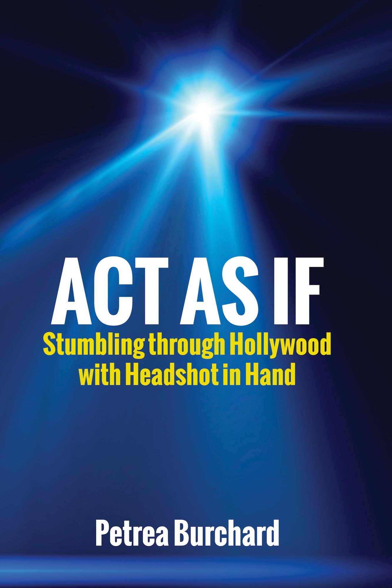 Act As If: Stumbling Through Hollywood with Headshot in Hand