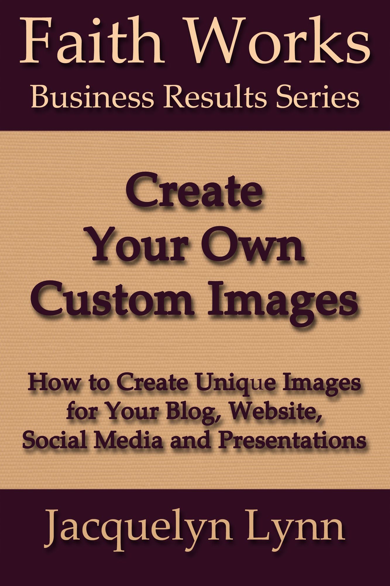 Create Your Own Custom Images: How to Create Unique Images for Your Blog, Website, Social Media and Presentations