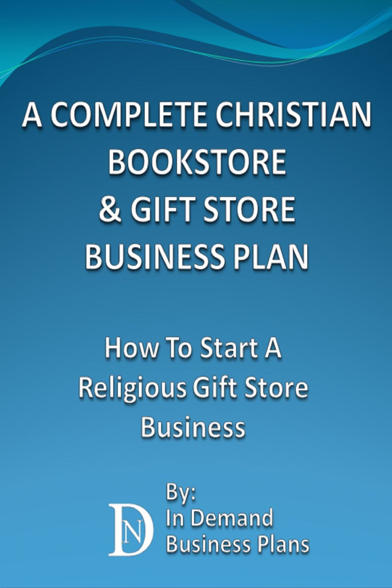 A Complete Christian Bookstore & Gift Store Business Plan: How To Start A Religious Gift Store Business