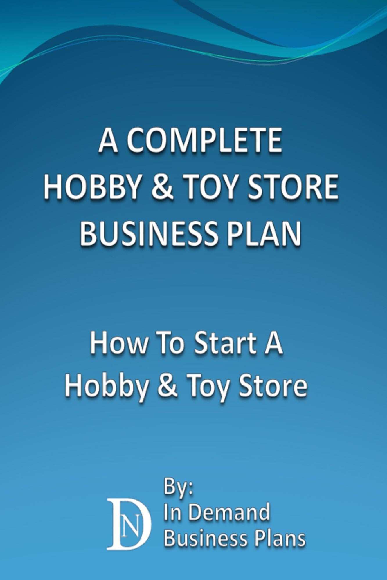 A Complete Hobby & Toy Store Business Plan: How To Start A Hobby & Toy Store