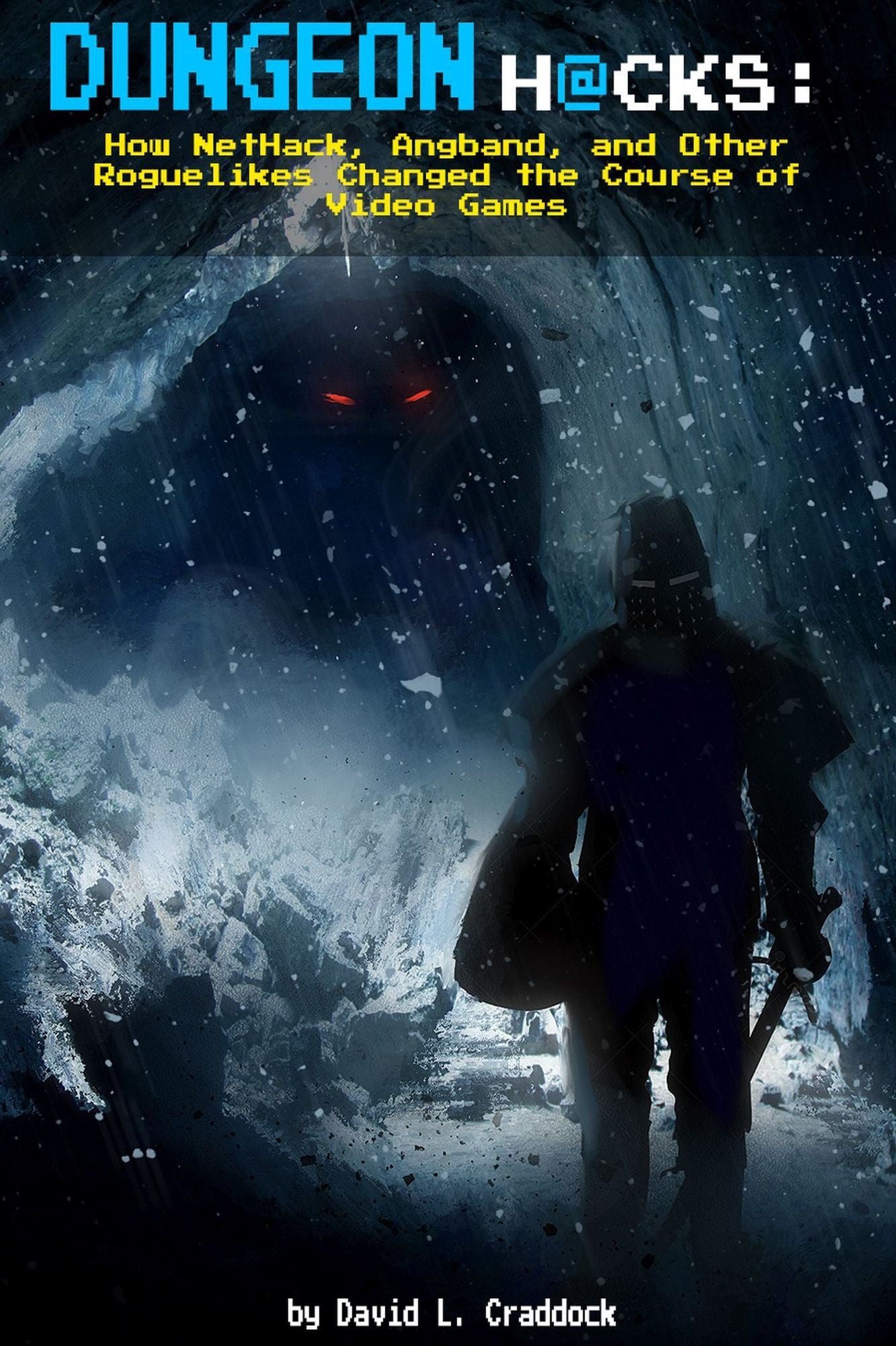 Dungeon Hacks: How NetHack, Angband, and Other Roguelikes Changed the Course of Video Games
