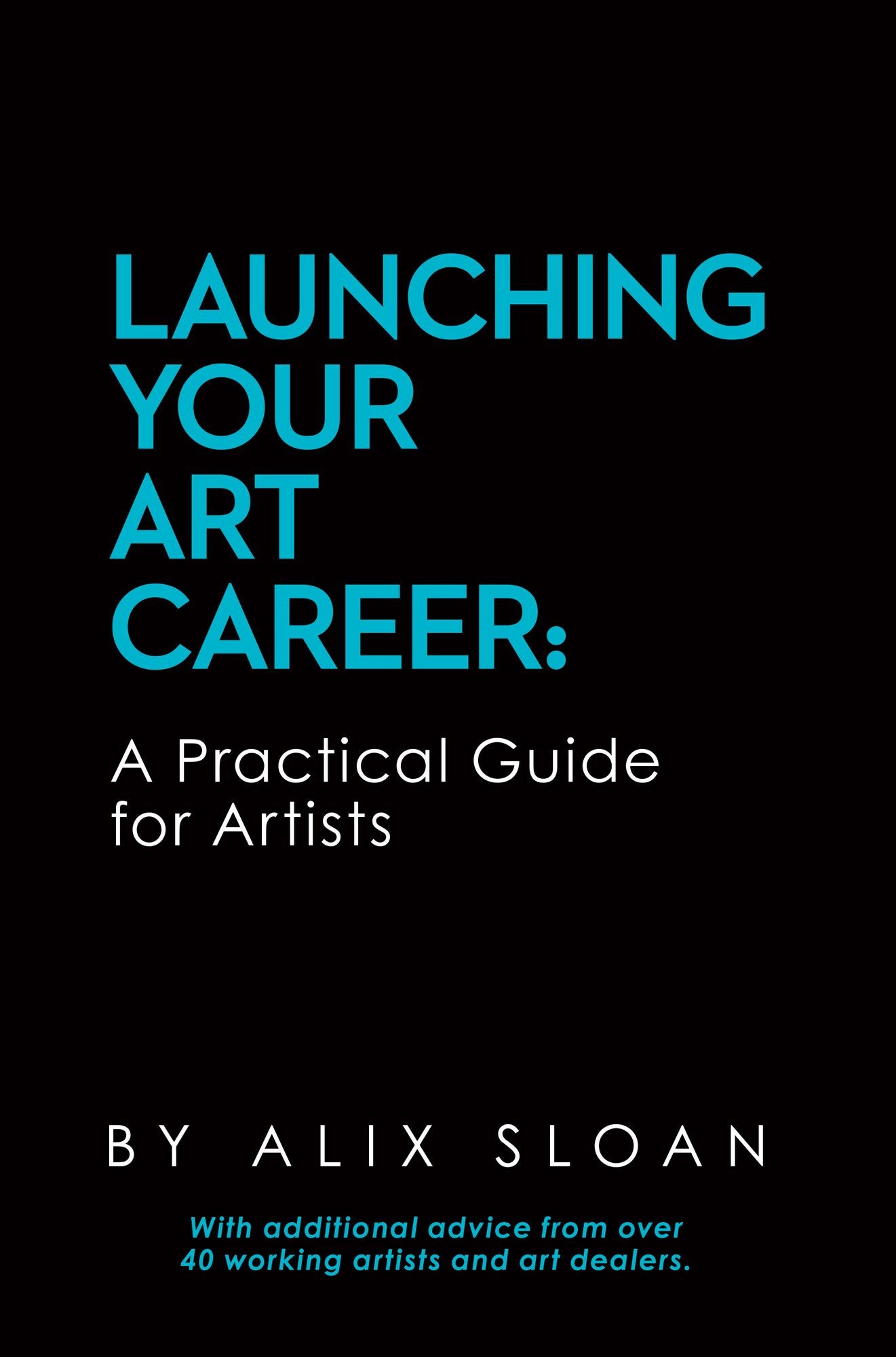 Launching Your Art Career: A Practical Guide for Artists (2nd Edition, February 2017)