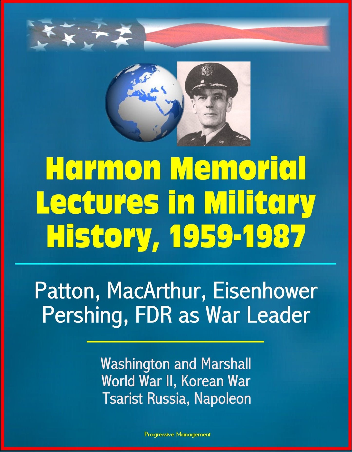 Harmon Memorial Lectures in Military History, 1959-1987: Patton, MacArthur, Eisenhower, Pershing, FDR as War Leader, Washington and Marshall, World War II, Korean War, Tsarist Russia, Napoleon