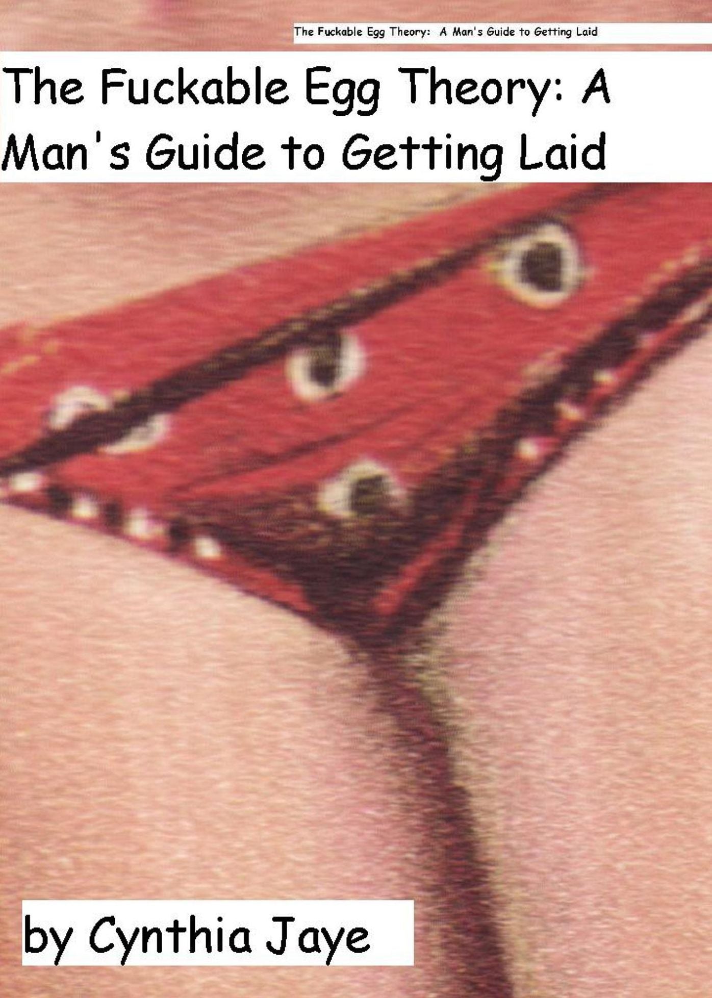 The Fuckable Egg Theory, A Man's Guide to Getting Laid