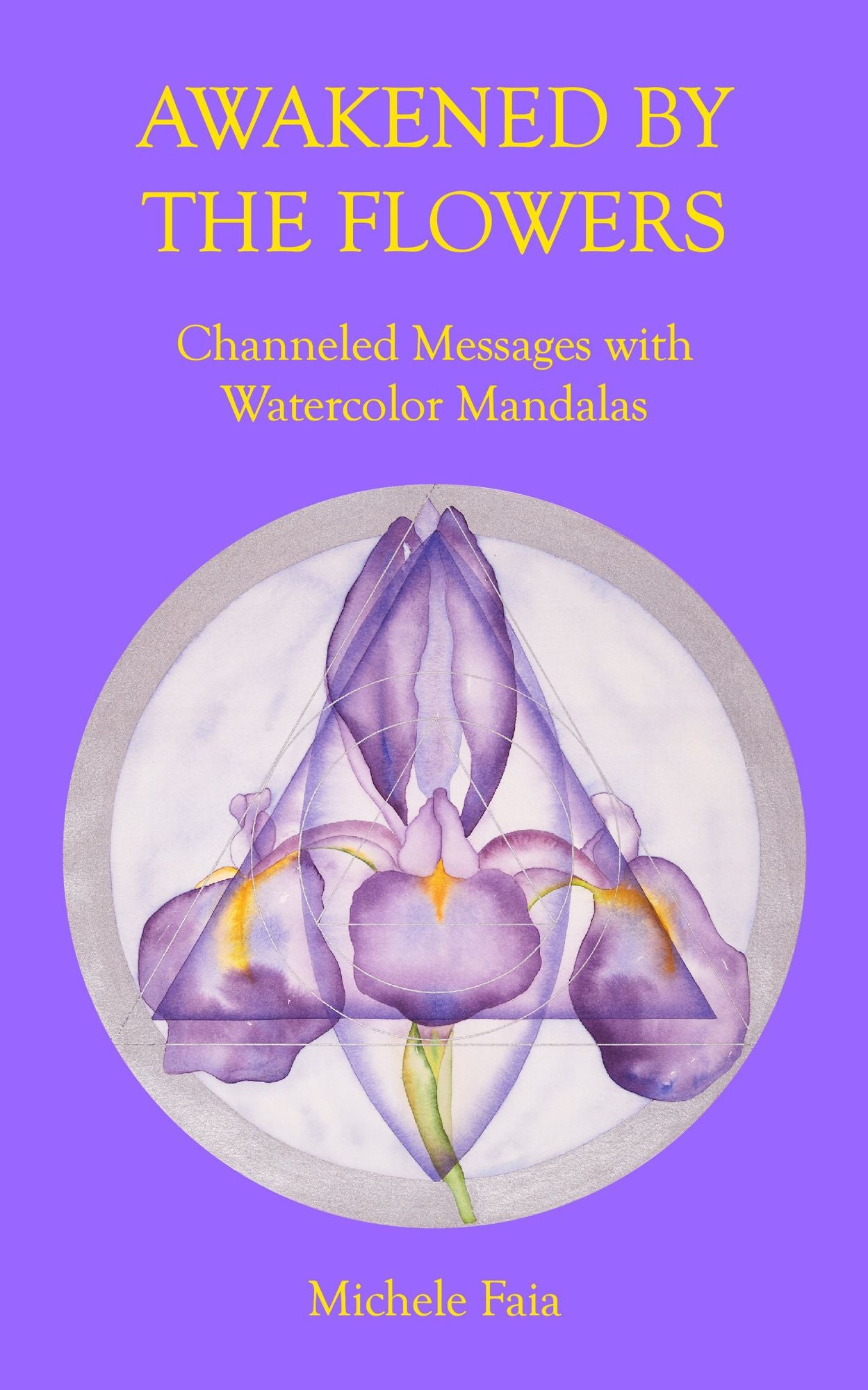 Awakened By The Flowers: Channeled Messages With Watercolor Mandalas