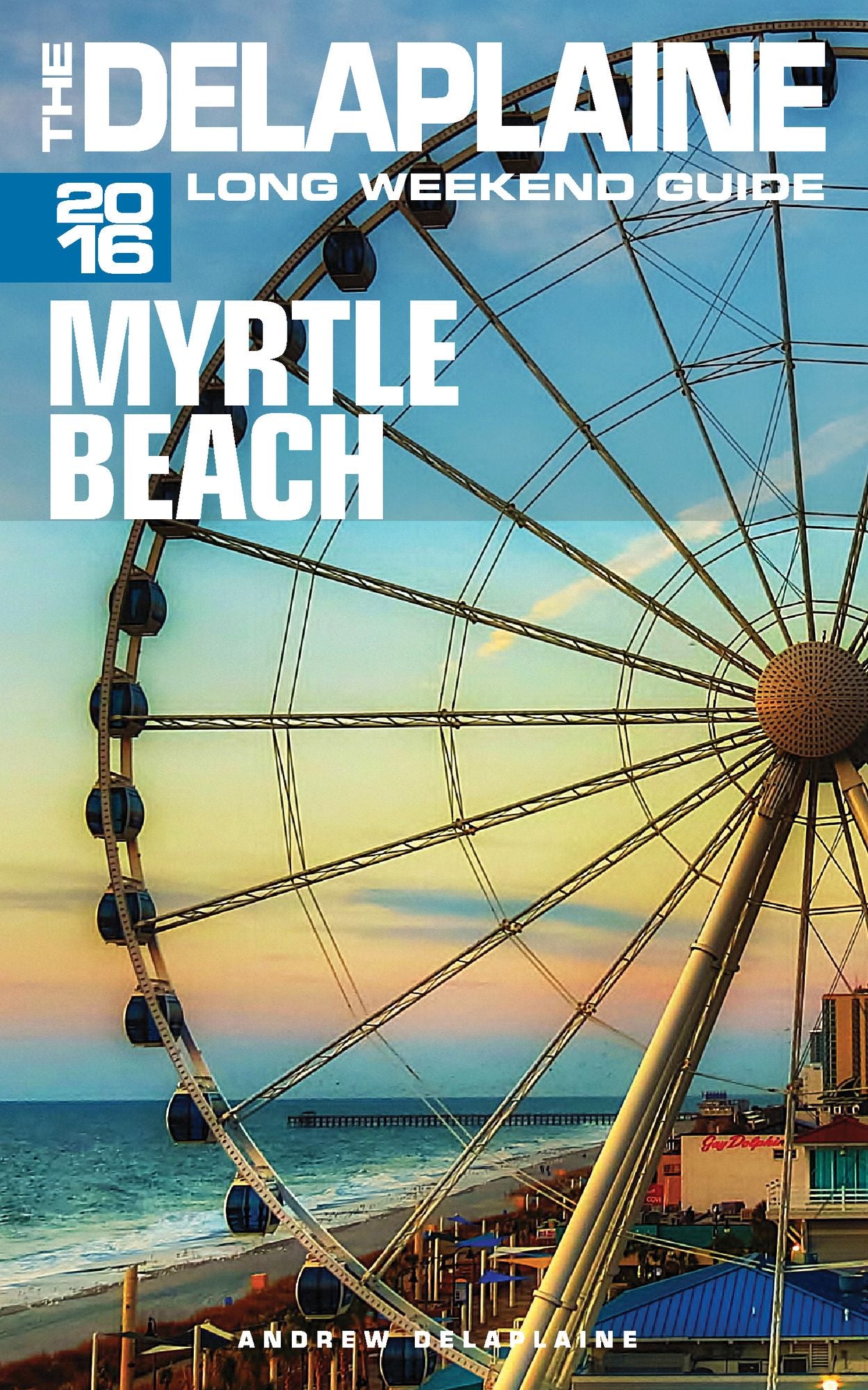 Myrtle Beach: The Delaplaine 2016 Long Weekend Guide