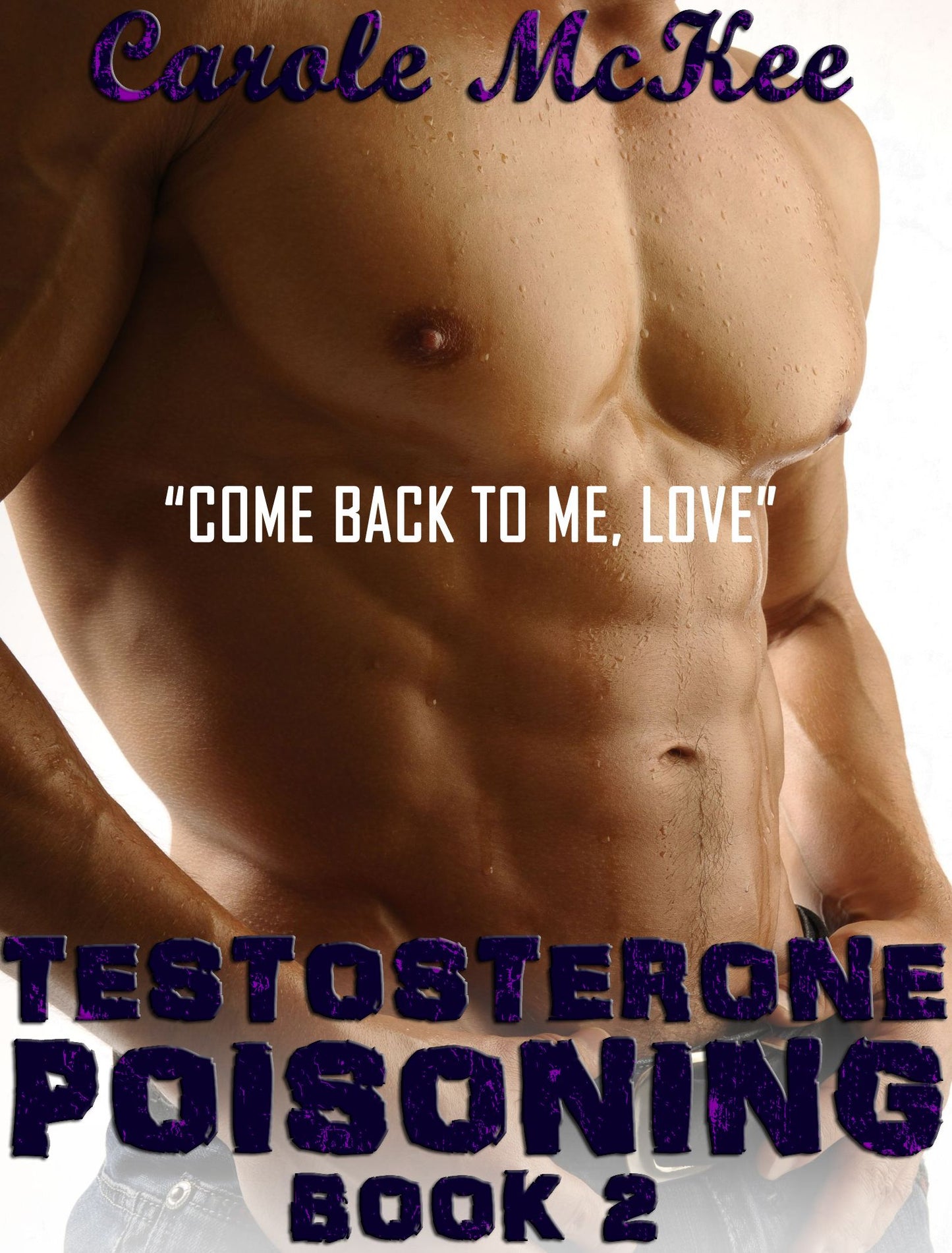 Testosterone Poisoning Book 2 "Come Back to Me, Love"