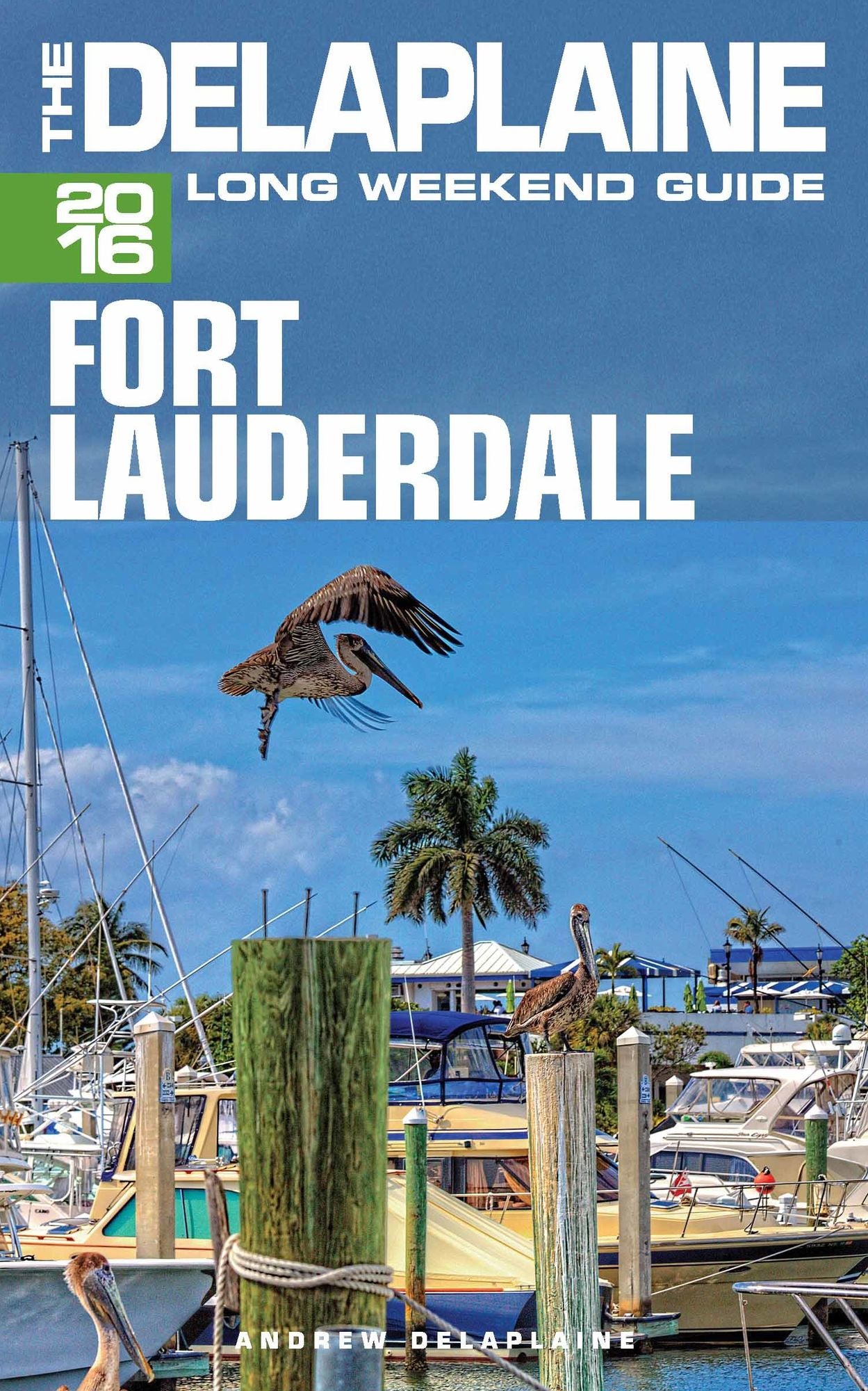 Fort Lauderdale: The Delaplaine 2016 Long Weekend Guide