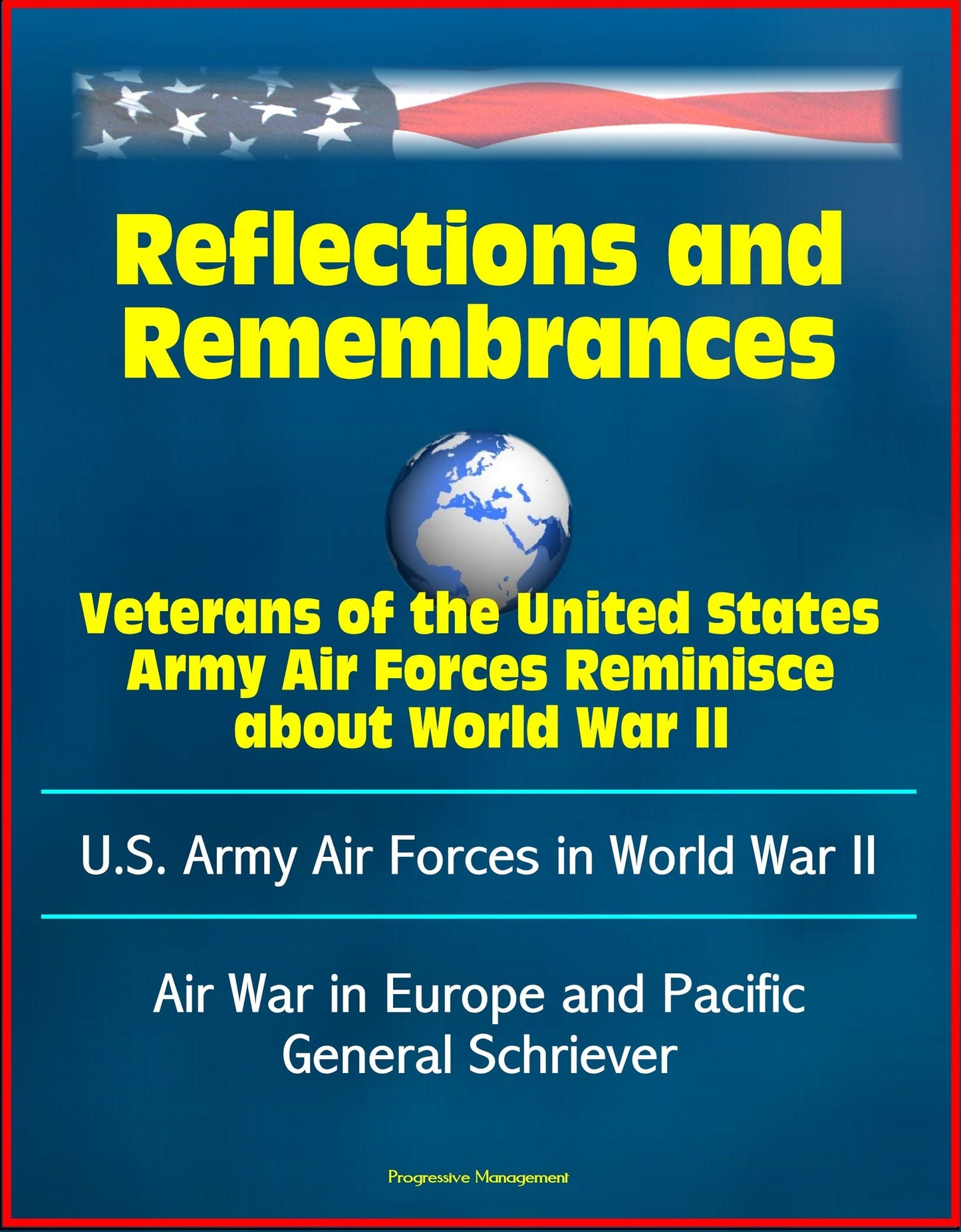 Reflections and Remembrances: Veterans of the United States Army Air Forces Reminisce about World War II - U.S. Army Air Forces in World War II - Air War in Europe and Pacific, General Schriever
