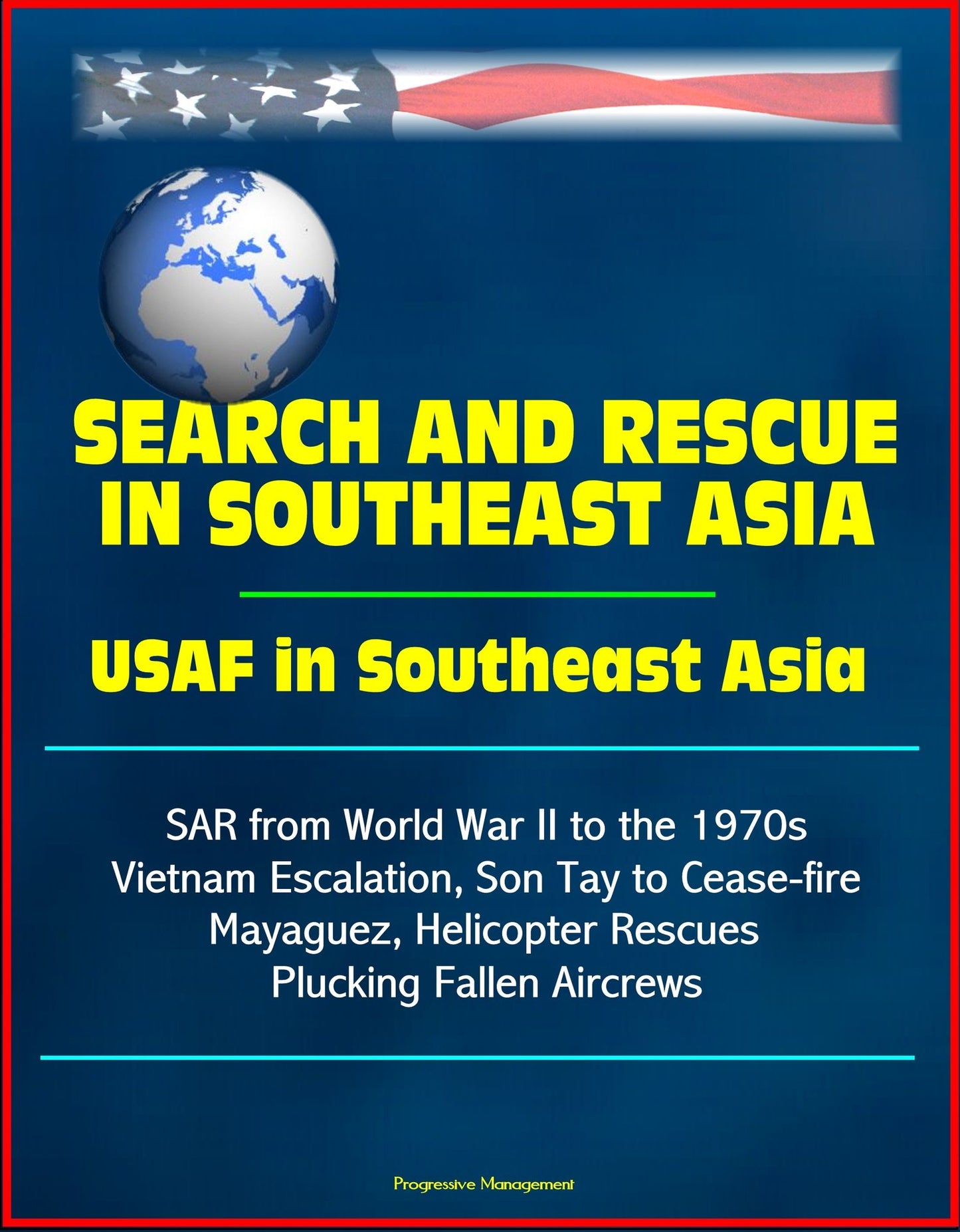 Search and Rescue in Southeast Asia: USAF in Southeast Asia - SAR from World War II to the 1970s, Vietnam Escalation, Son Tay to Cease-fire, Mayaguez, Helicopter Rescues Plucking Fallen Aircrews