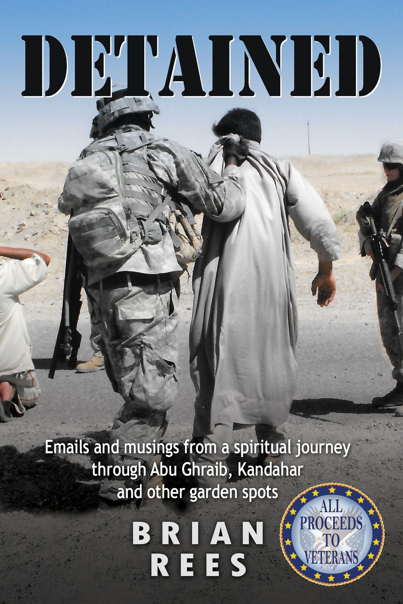 Detained: emails and musings from a spiritual journey through Abu Ghraib, Kandahar, and other garden spots