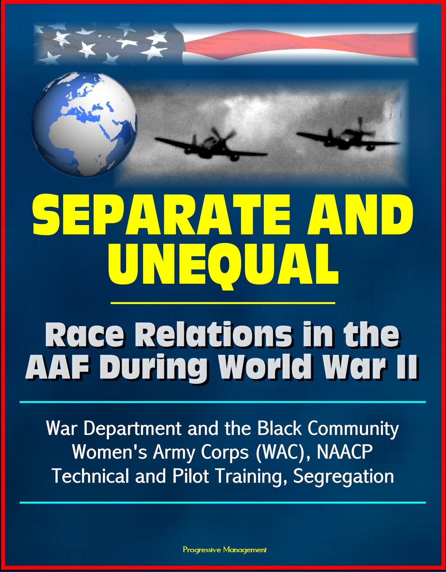 Separate and Unequal: Race Relations in the AAF During World War II - War Department and the Black Community, Women's Army Corps (WAC), NAACP, Technical and Pilot Training, Segregation