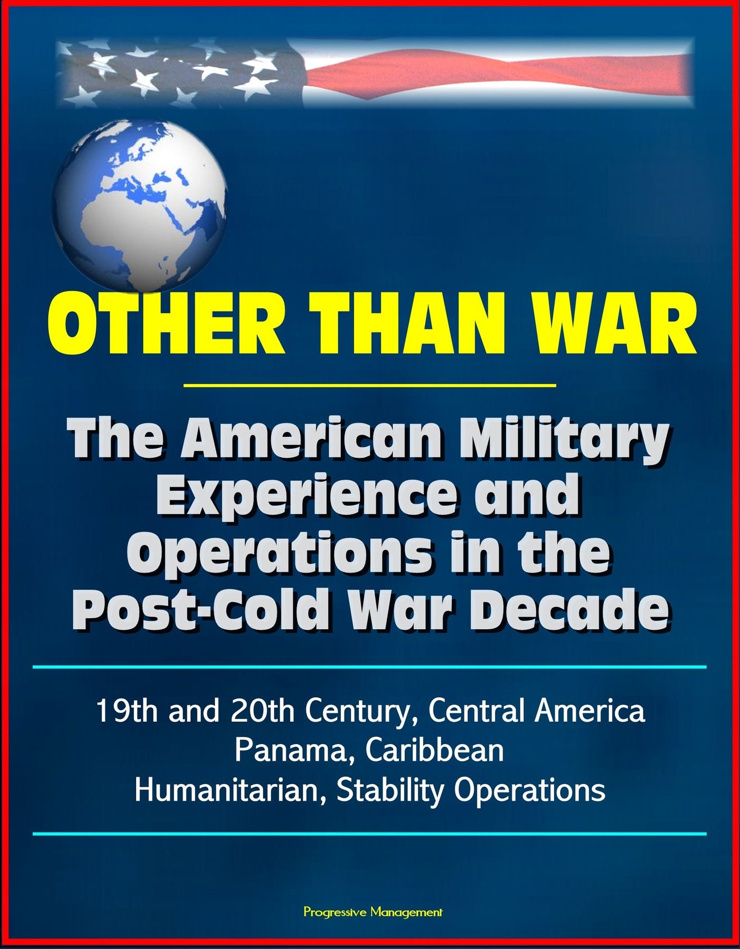 Other than War: The American Military Experience and Operations in the Post-Cold War Decade, 19th and 20th Century, Central America, Panama, Caribbean, Humanitarian, Stability Operations