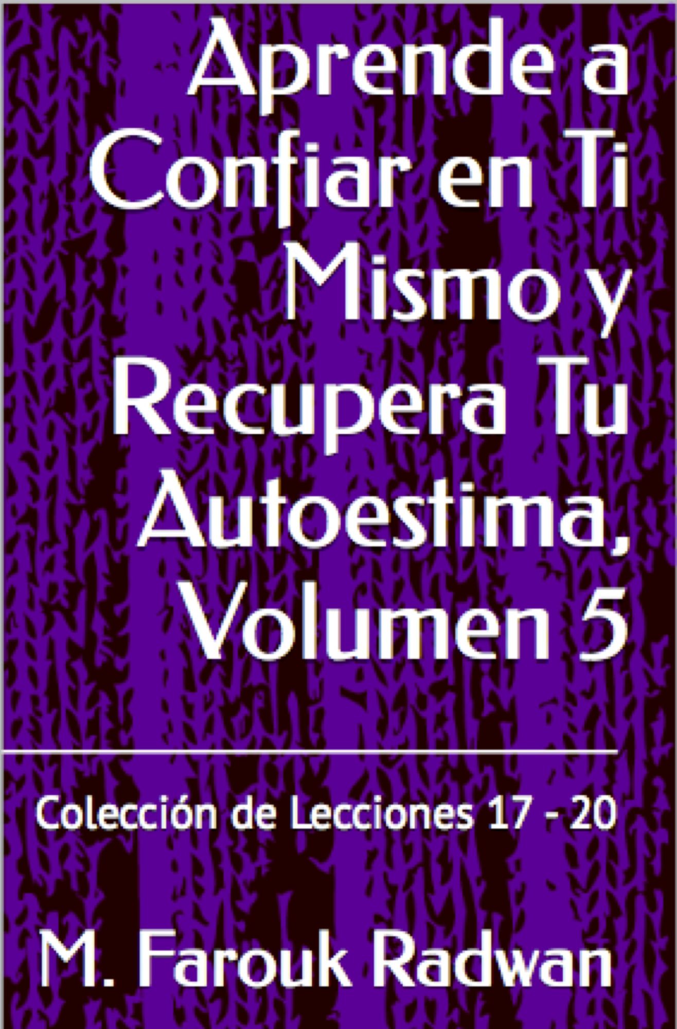 Aprende a Confiar en Ti Mismo y Recupera Tu Autoestima, Volumen 5