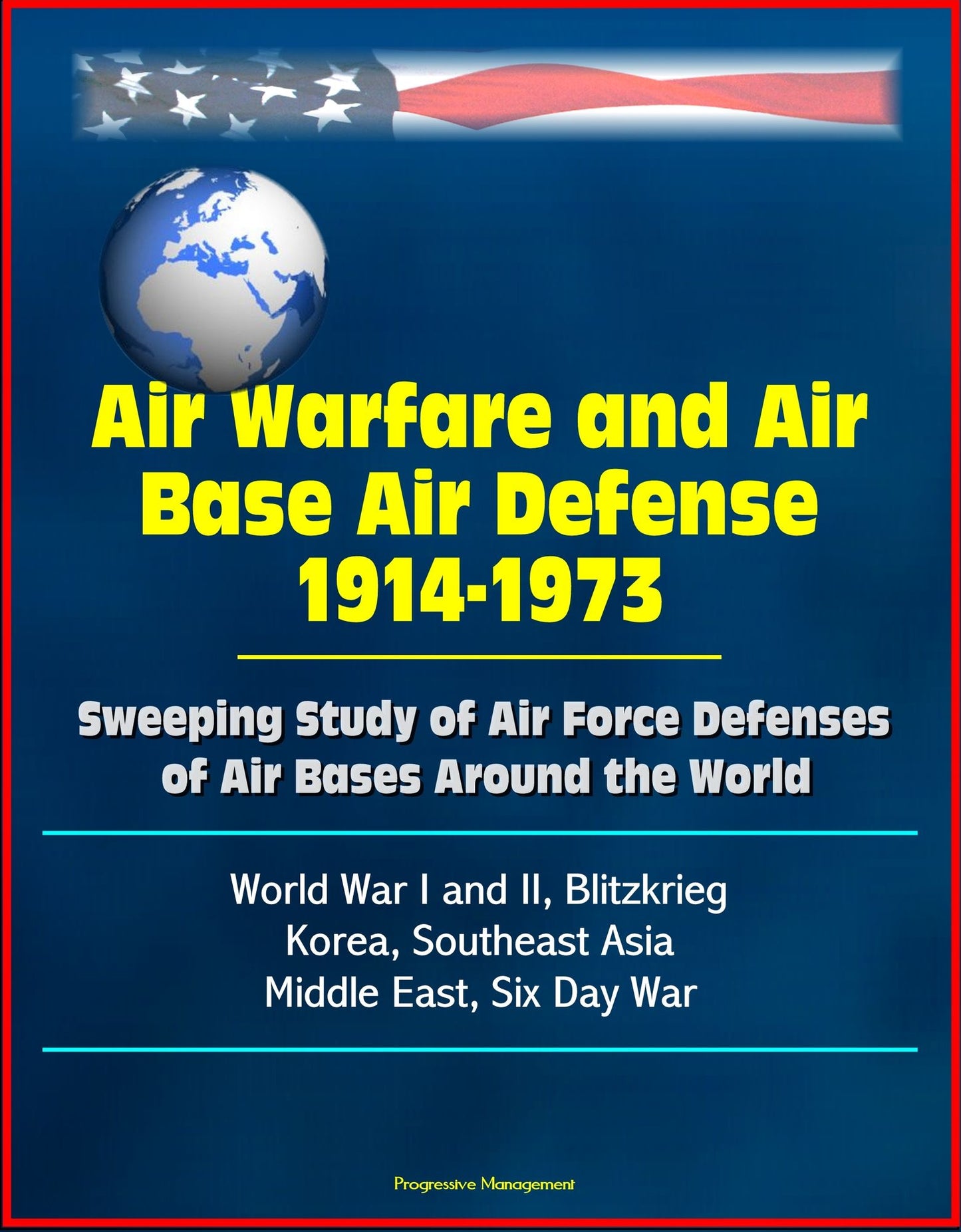 Air Warfare and Air Base Air Defense 1914-1973: Sweeping Study of Air Force Defenses of Air Bases Around the World, World War I and II, Blitzkrieg, Korea, Southeast Asia, Middle East, Six Day War