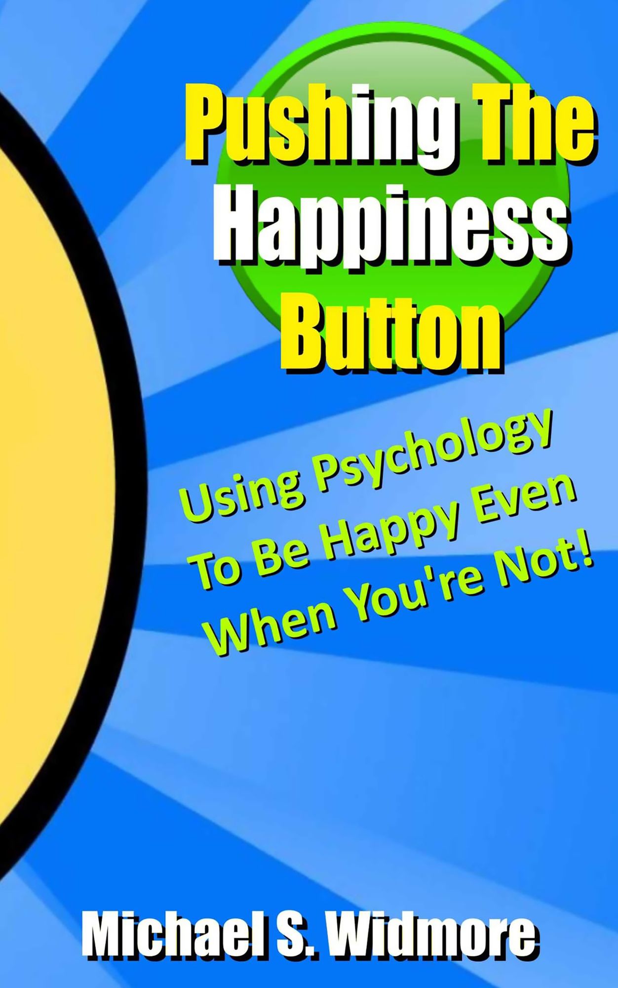 Pushing The Happiness Button: Using Psychology To Be Happy Even When You're Not...