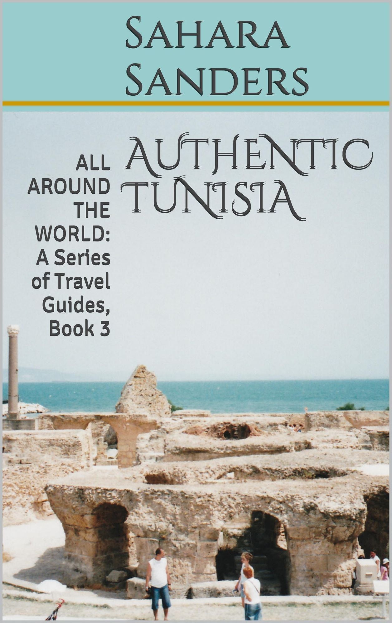 Authentic Tunisia (All around the World: A Series of Travel Guides, #3)