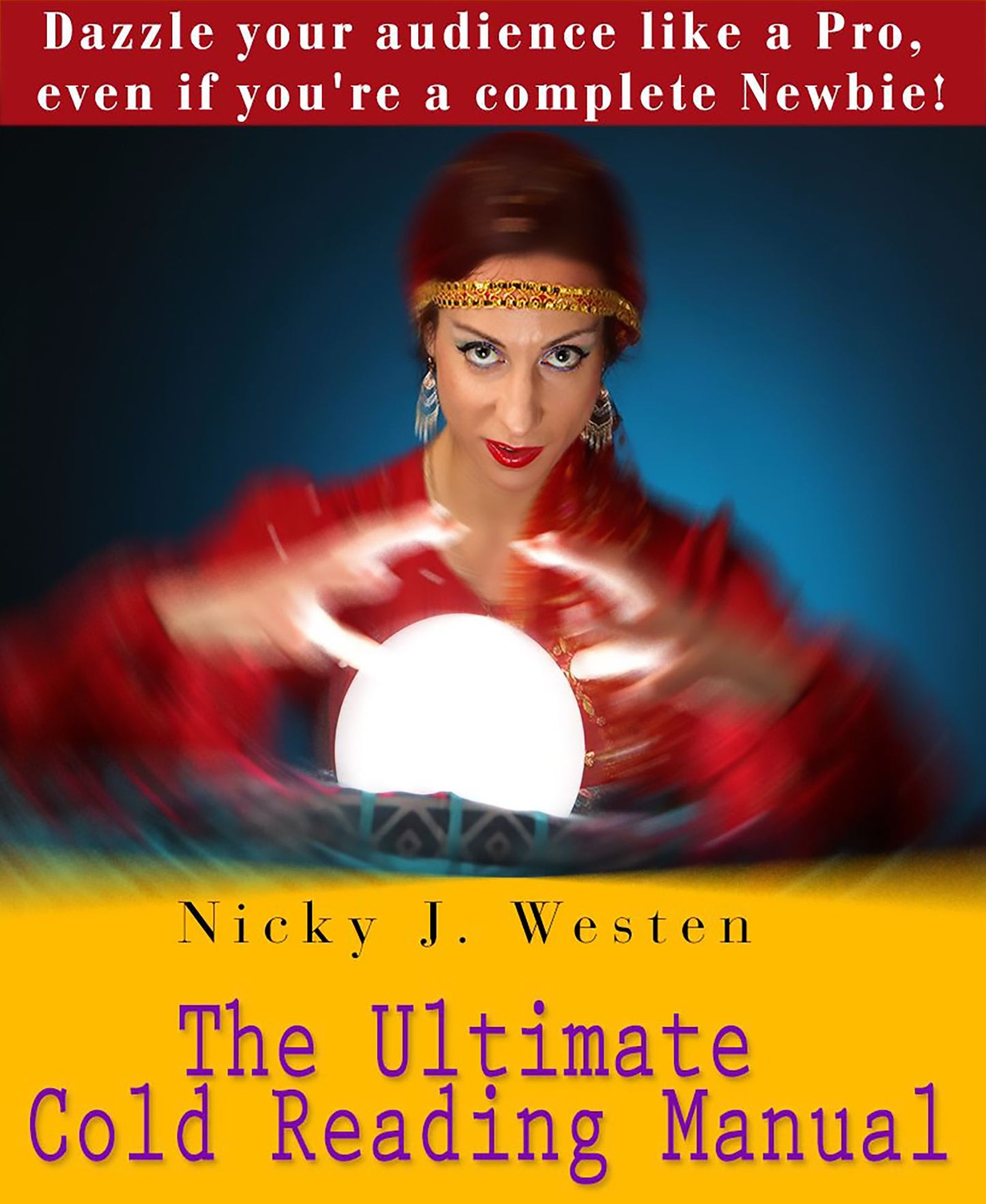 The Ultimate Cold Reading Manual: Dazzle Your Audience Like A Pro, Even If You're A Complete Newbie!